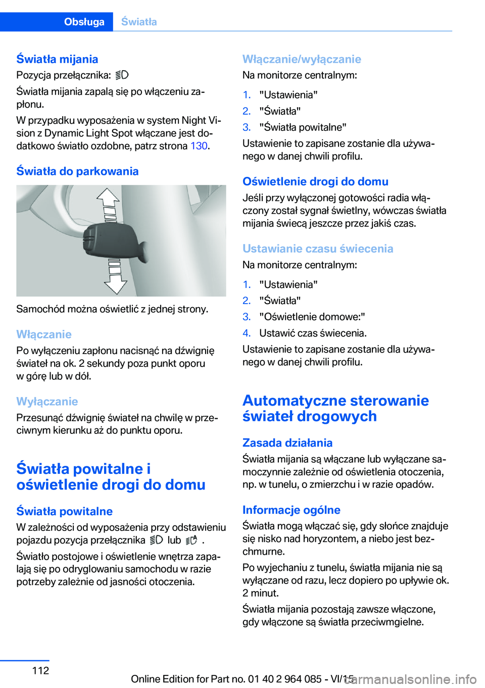 BMW X6 M 2016 Instrukcja obsługi (in Polish) Światła mijania
Pozycja przełącznika:
Światła mijania zapalą się po włączeniu za‐
płonu.
W przypadku wyposażenia w system Night Vi‐
sion z Dynamic Light Spot włączane jest do‐
BMW X6 M 2016 Instrukcja obsługi (in Polish) Światła mijania
Pozycja przełącznika:
Światła mijania zapalą się po włączeniu za‐
płonu.
W przypadku wyposażenia w system Night Vi‐
sion z Dynamic Light Spot włączane jest do‐