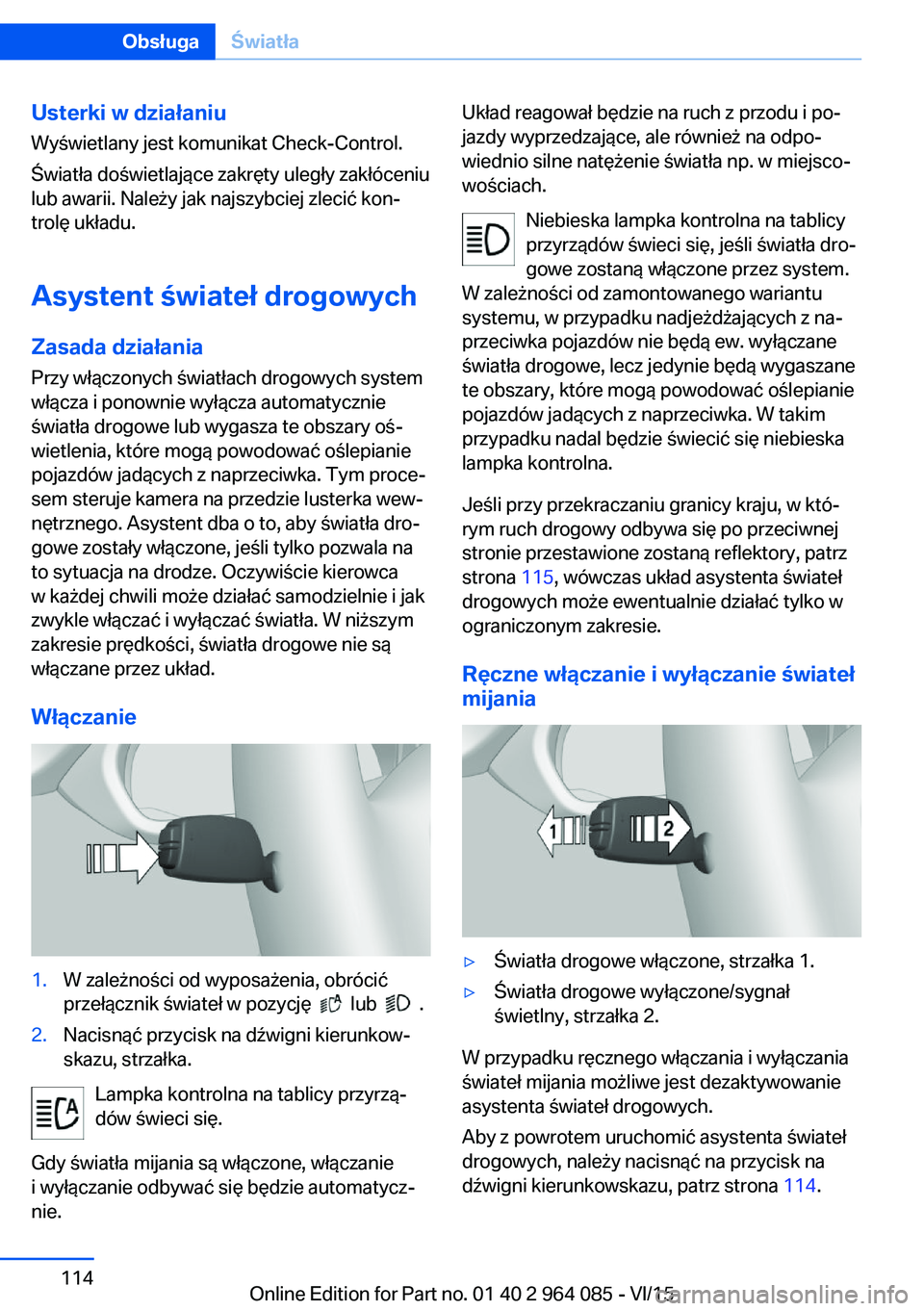 BMW X6 M 2016 Instrukcja obsługi (in Polish) Usterki w działaniu
Wyświetlany jest komunikat Check-Control.
Światła doświetlające zakręty uległy zakłóceniu
lub awarii. Należy jak najszybciej zlecić kon‐ trolę układu.
Asystent świ BMW X6 M 2016 Instrukcja obsługi (in Polish) Usterki w działaniu
Wyświetlany jest komunikat Check-Control.
Światła doświetlające zakręty uległy zakłóceniu
lub awarii. Należy jak najszybciej zlecić kon‐ trolę układu.
Asystent świ