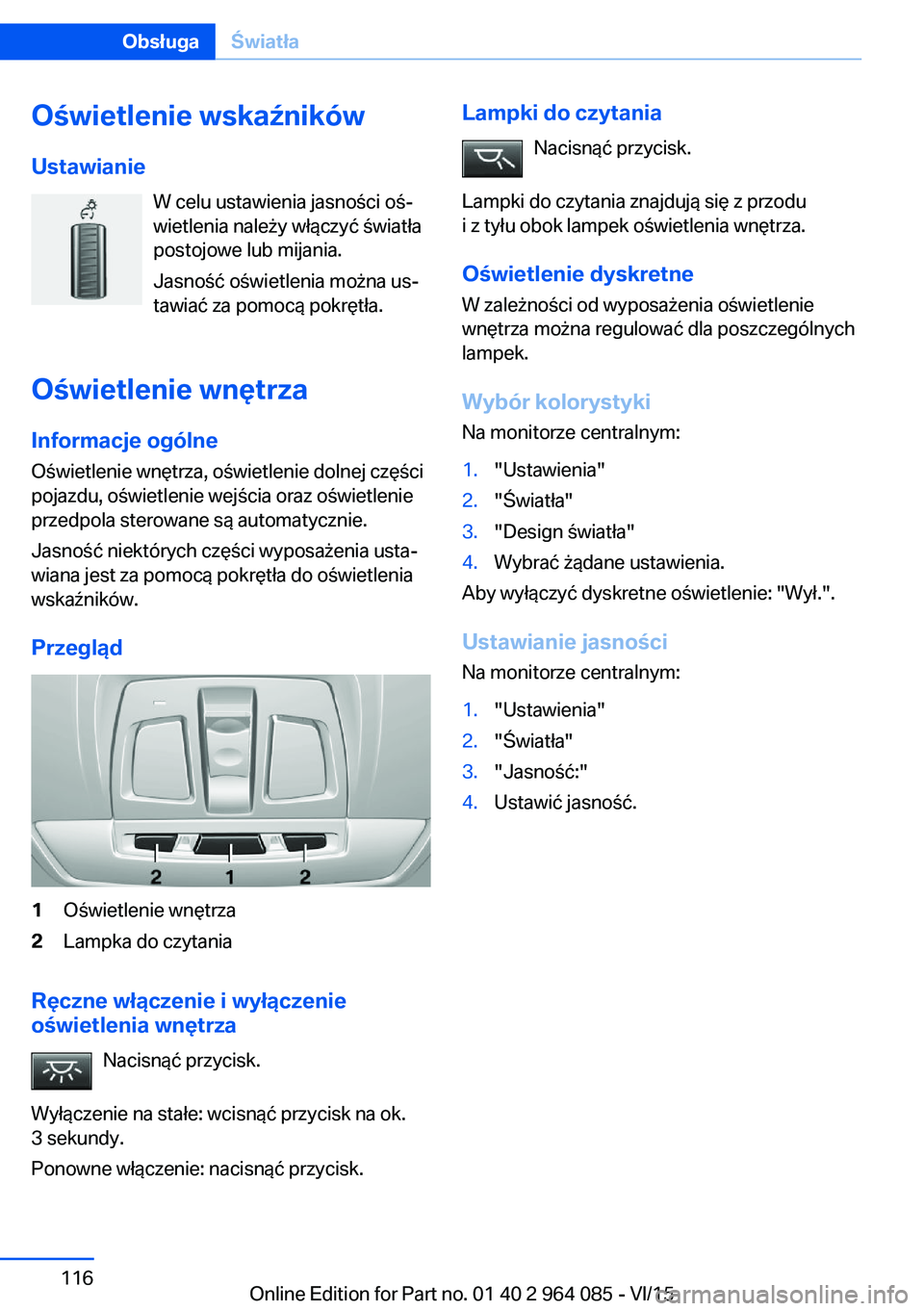 BMW X6 M 2016 Instrukcja obsługi (in Polish) Oświetlenie wskaźnikówUstawianie W celu ustawienia jasności oś‐
wietlenia należy włączyć światła
postojowe lub mijania.
Jasność oświetlenia można us‐
tawiać za pomocą pokrętła.
BMW X6 M 2016 Instrukcja obsługi (in Polish) Oświetlenie wskaźnikówUstawianie W celu ustawienia jasności oś‐
wietlenia należy włączyć światła
postojowe lub mijania.
Jasność oświetlenia można us‐
tawiać za pomocą pokrętła.