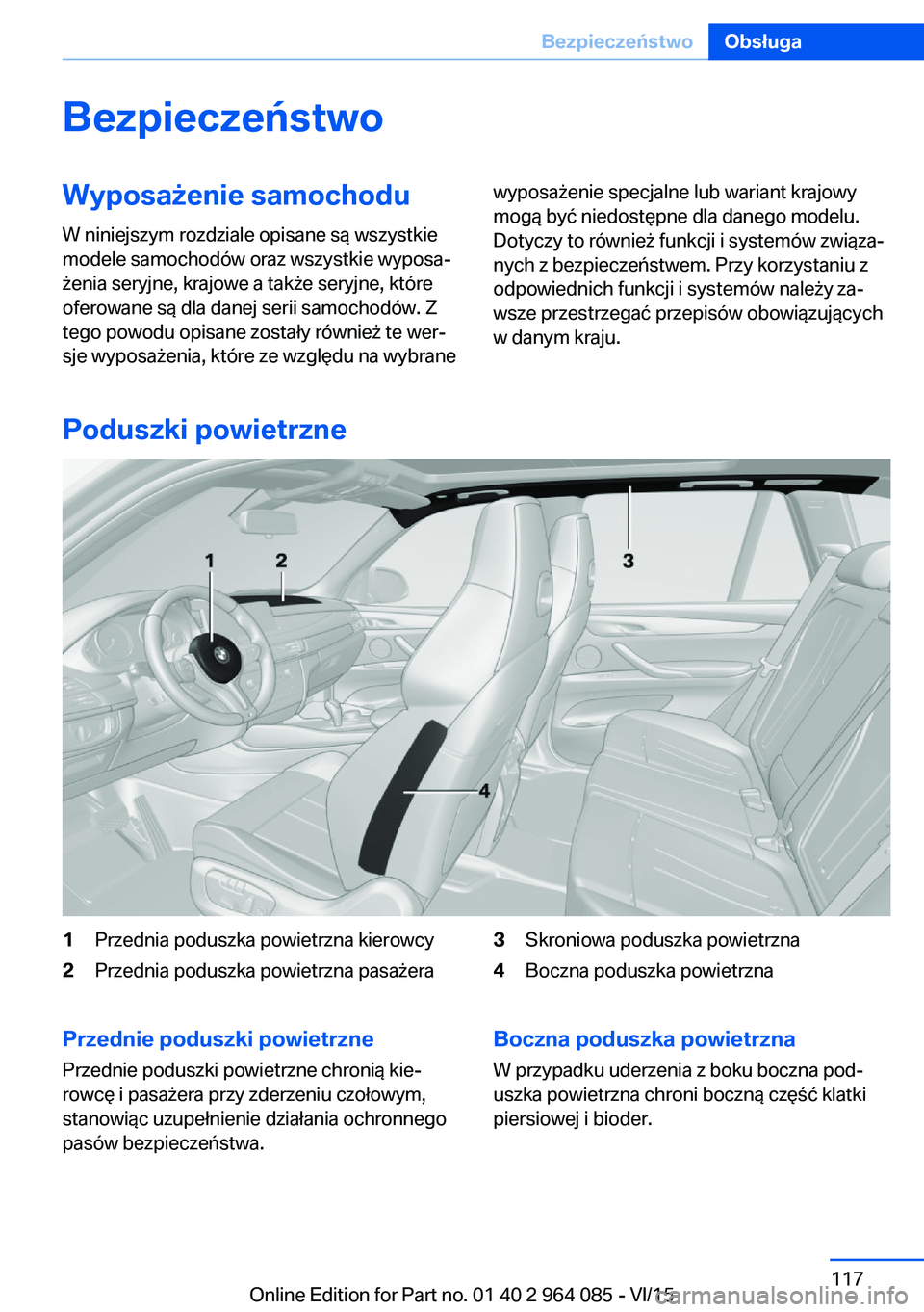 BMW X6 M 2016 Instrukcja obsługi (in Polish) BezpieczeństwoWyposażenie samochodu
W niniejszym rozdziale opisane są wszystkie
modele samochodów oraz wszystkie wyposa‐
żenia seryjne, krajowe a także seryjne, które
oferowane są dla danej BMW X6 M 2016 Instrukcja obsługi (in Polish) BezpieczeństwoWyposażenie samochodu
W niniejszym rozdziale opisane są wszystkie
modele samochodów oraz wszystkie wyposa‐
żenia seryjne, krajowe a także seryjne, które
oferowane są dla danej