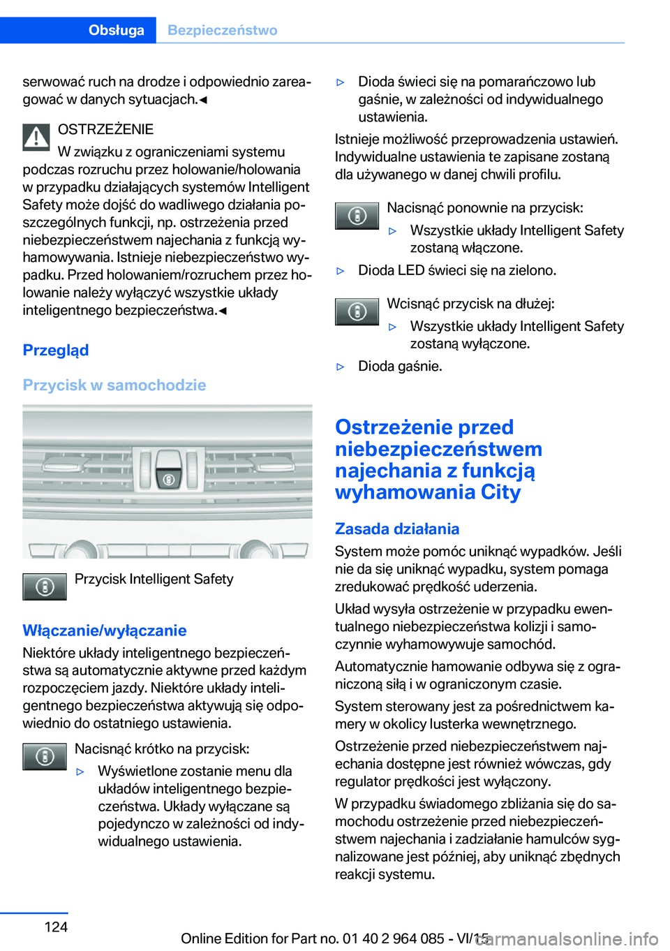 BMW X6 M 2016 Instrukcja obsługi (in Polish) serwować ruch na drodze i odpowiednio zarea‐
gować w danych sytuacjach.◀
OSTRZEŻENIE
W związku z ograniczeniami systemu
podczas rozruchu przez holowanie/holowania
w przypadku działających sy BMW X6 M 2016 Instrukcja obsługi (in Polish) serwować ruch na drodze i odpowiednio zarea‐
gować w danych sytuacjach.◀
OSTRZEŻENIE
W związku z ograniczeniami systemu
podczas rozruchu przez holowanie/holowania
w przypadku działających sy