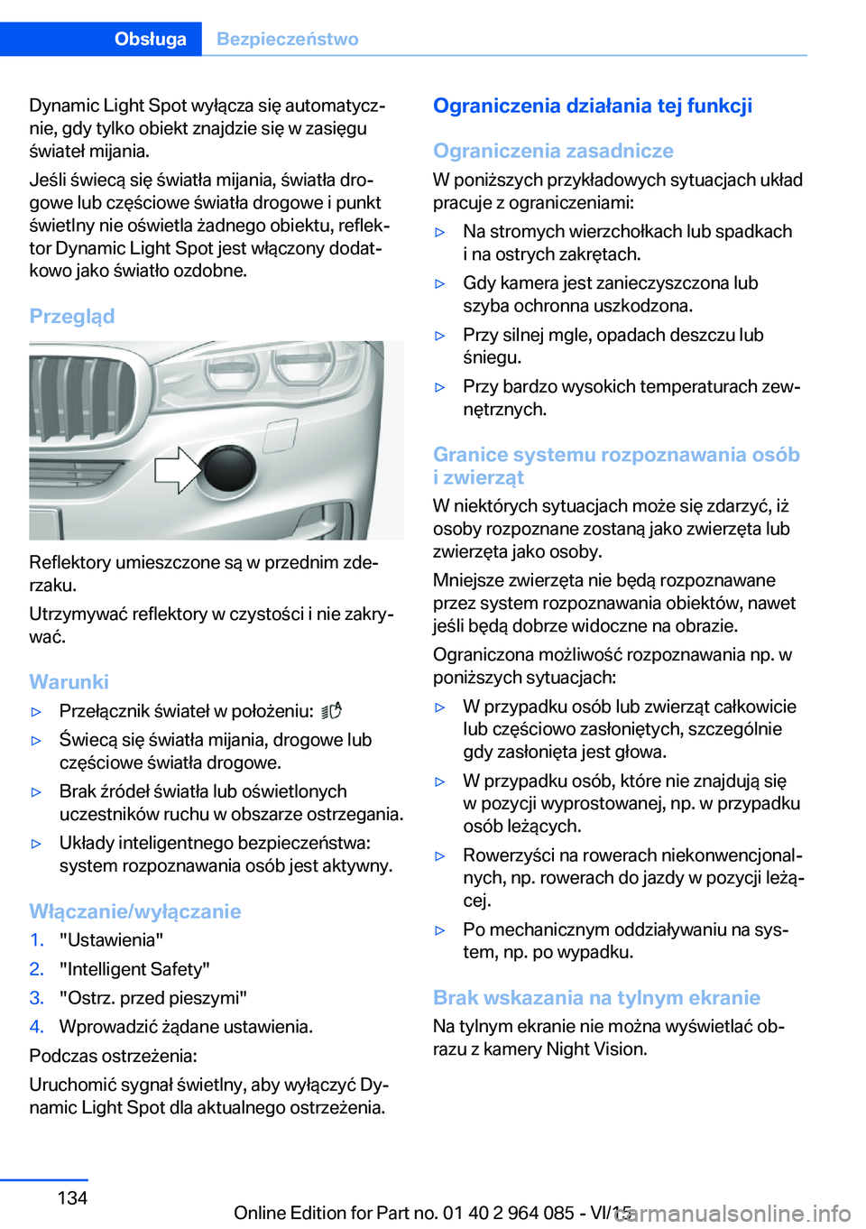 BMW X6 M 2016  Instrukcja obsługi (in Polish) Dynamic Light Spot wyłącza się automatycz‐
nie, gdy tylko obiekt znajdzie się w zasięgu
świateł mijania.
Jeśli świecą się światła mijania, światła dro‐
gowe lub częściowe światł
