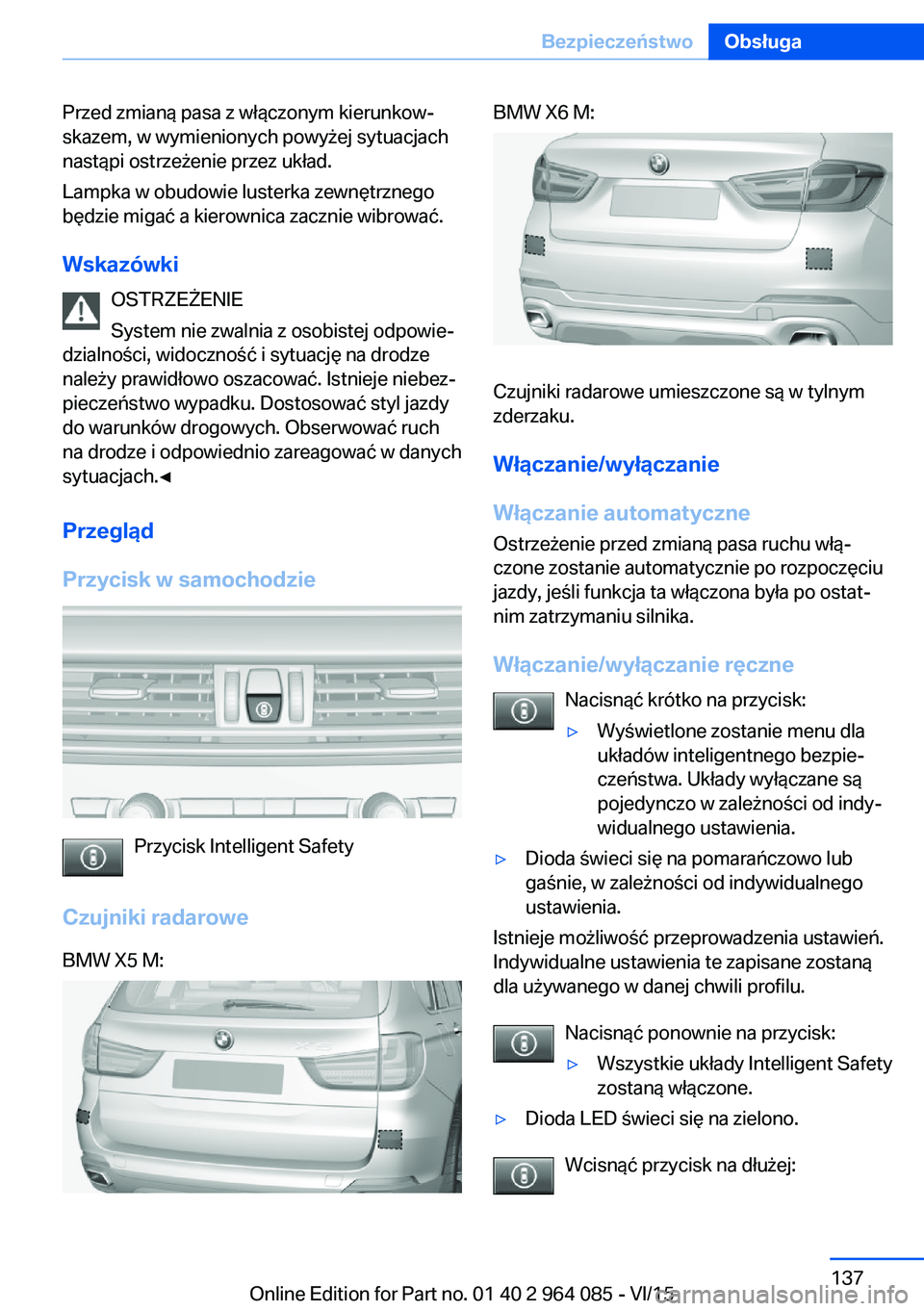 BMW X6 M 2016  Instrukcja obsługi (in Polish) Przed zmianą pasa z włączonym kierunkow‐
skazem, w wymienionych powyżej sytuacjach
nastąpi ostrzeżenie przez układ.
Lampka w obudowie lusterka zewnętrznego
będzie migać a kierownica zaczni