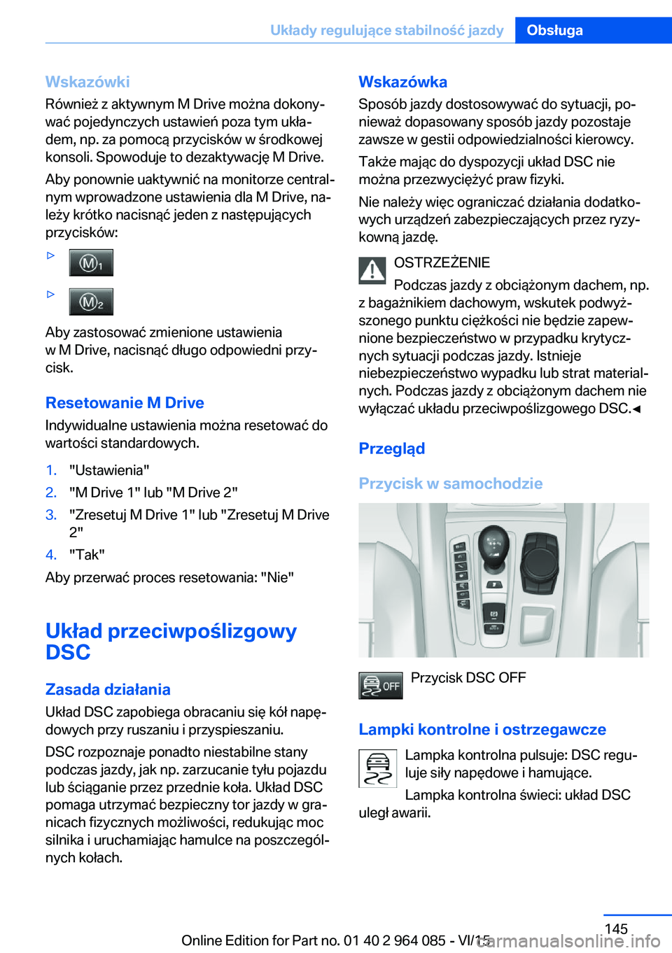 BMW X6 M 2016 Instrukcja obsługi (in Polish) WskazówkiRównież z aktywnym M Drive można dokony‐
wać pojedynczych ustawień poza tym ukła‐ dem, np. za pomocą przycisków w środkowej
konsoli. Spowoduje to dezaktywację M Drive.
Aby pono BMW X6 M 2016 Instrukcja obsługi (in Polish) WskazówkiRównież z aktywnym M Drive można dokony‐
wać pojedynczych ustawień poza tym ukła‐ dem, np. za pomocą przycisków w środkowej
konsoli. Spowoduje to dezaktywację M Drive.
Aby pono
