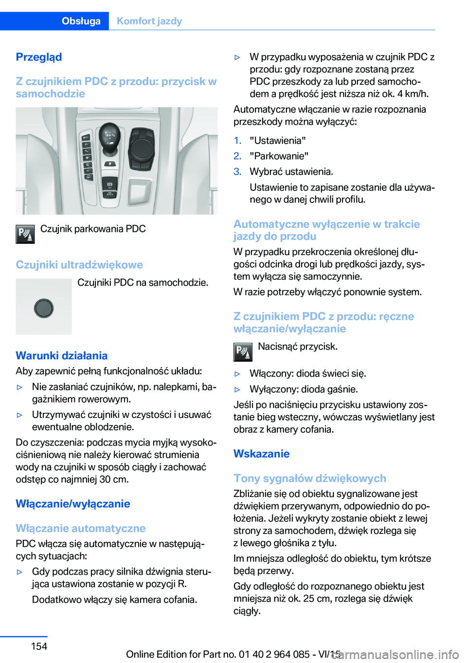 BMW X6 M 2016  Instrukcja obsługi (in Polish) Przegląd
Z czujnikiem PDC z przodu: przycisk w
samochodzie
Czujnik parkowania PDC
Czujniki ultradźwiękowe Czujniki PDC na samochodzie.
Warunki działania Aby zapewnić pełną funkcjonalność ukł