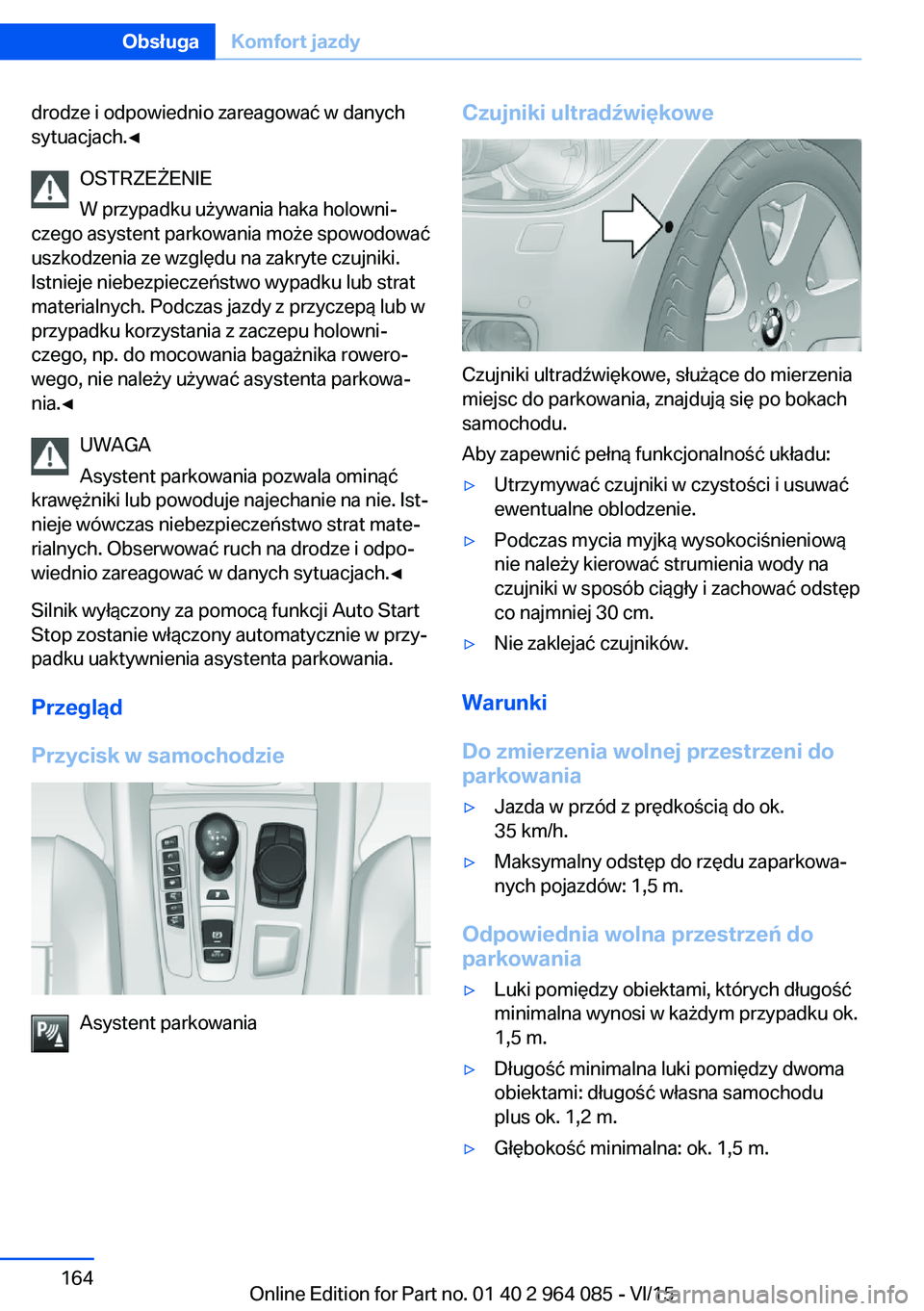 BMW X6 M 2016  Instrukcja obsługi (in Polish) drodze i odpowiednio zareagować w danych
sytuacjach.◀
OSTRZEŻENIE
W przypadku używania haka holowni‐
czego asystent parkowania może spowodować
uszkodzenia ze względu na zakryte czujniki.
Ist