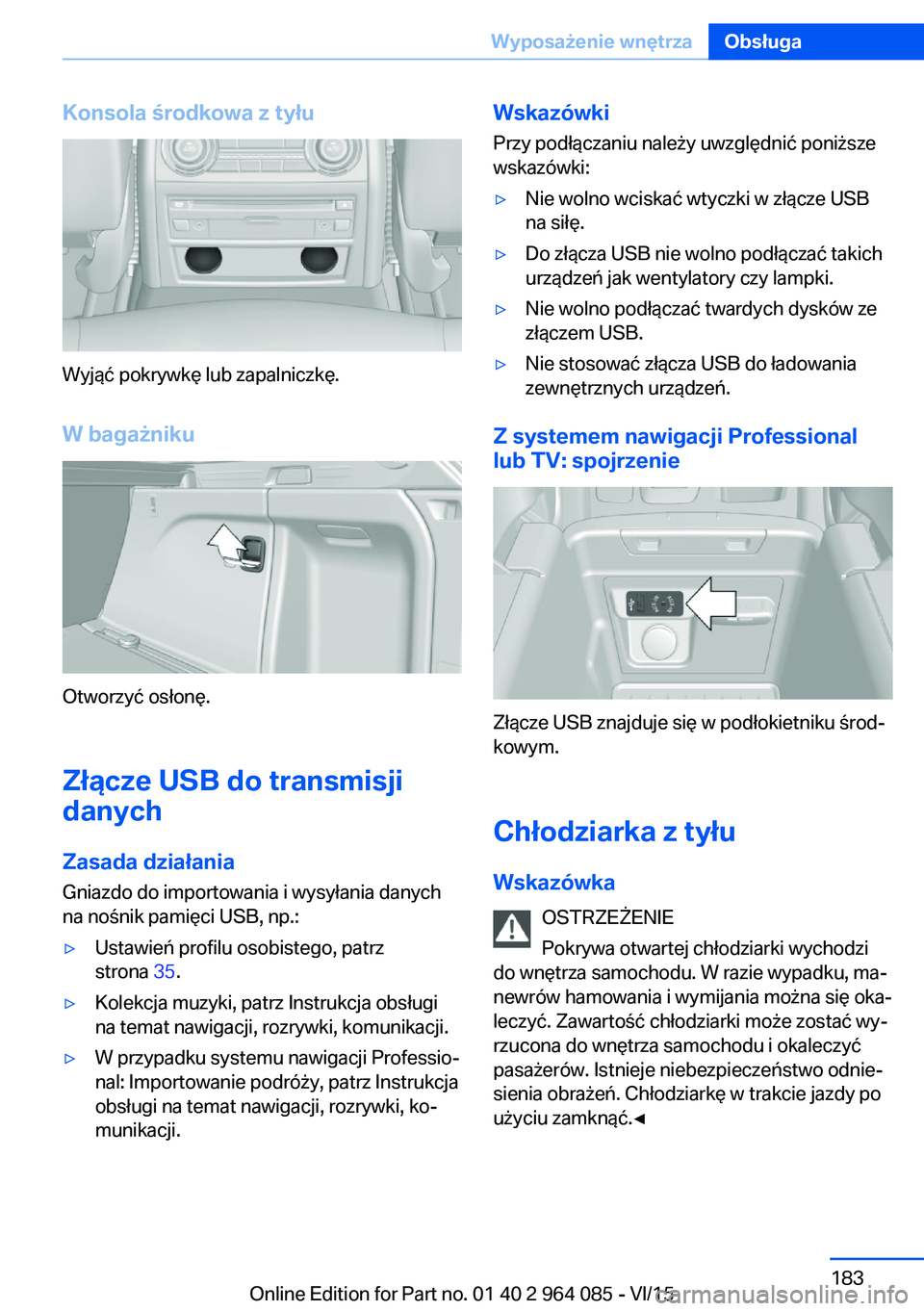 BMW X6 M 2016 Instrukcja obsługi (in Polish) Konsola środkowa z tyłu
Wyjąć pokrywkę lub zapalniczkę.W bagażniku
Otworzyć osłonę.
Złącze USB do transmisji
danych
Zasada działania
Gniazdo do importowania i wysyłania danych
na nośnik BMW X6 M 2016 Instrukcja obsługi (in Polish) Konsola środkowa z tyłu
Wyjąć pokrywkę lub zapalniczkę.W bagażniku
Otworzyć osłonę.
Złącze USB do transmisji
danych
Zasada działania
Gniazdo do importowania i wysyłania danych
na nośnik