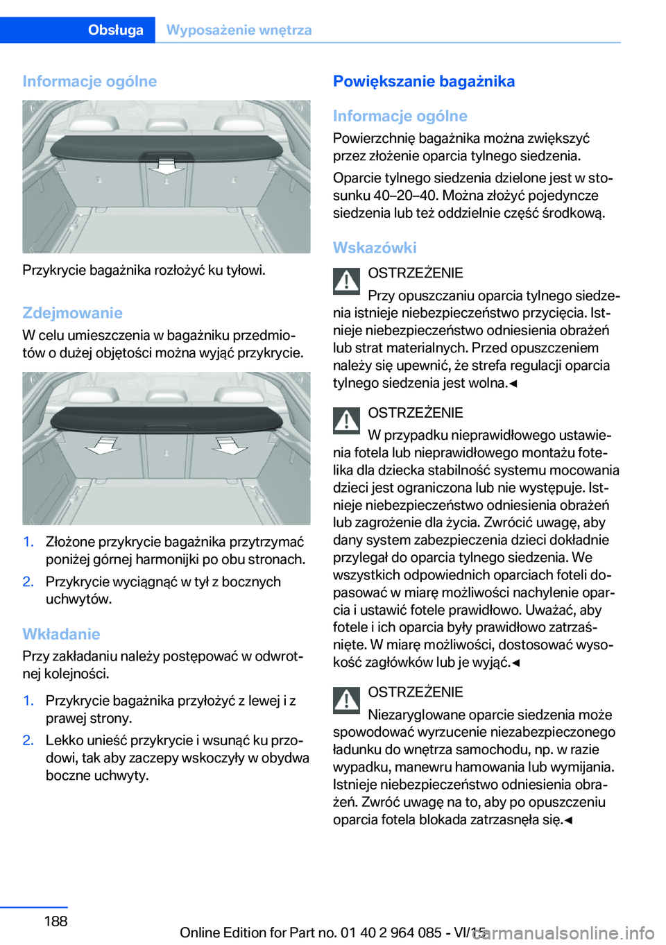 BMW X6 M 2016 Instrukcja obsługi (in Polish) Informacje ogólne
Przykrycie bagażnika rozłożyć ku tyłowi.
Zdejmowanie W celu umieszczenia w bagażniku przedmio‐
tów o dużej objętości można wyjąć przykrycie.
1.Złożone przykrycie ba BMW X6 M 2016 Instrukcja obsługi (in Polish) Informacje ogólne
Przykrycie bagażnika rozłożyć ku tyłowi.
Zdejmowanie W celu umieszczenia w bagażniku przedmio‐
tów o dużej objętości można wyjąć przykrycie.
1.Złożone przykrycie ba