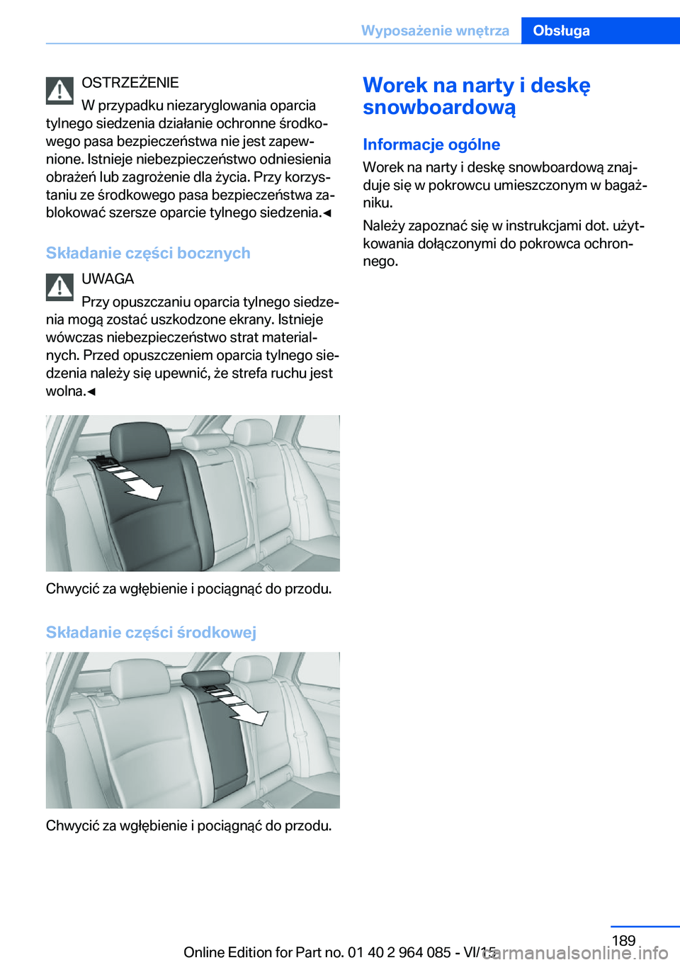 BMW X6 M 2016 Instrukcja obsługi (in Polish) OSTRZEŻENIE
W przypadku niezaryglowania oparcia
tylnego siedzenia działanie ochronne środko‐
wego pasa bezpieczeństwa nie jest zapew‐
nione. Istnieje niebezpieczeństwo odniesienia
obrażeń l BMW X6 M 2016 Instrukcja obsługi (in Polish) OSTRZEŻENIE
W przypadku niezaryglowania oparcia
tylnego siedzenia działanie ochronne środko‐
wego pasa bezpieczeństwa nie jest zapew‐
nione. Istnieje niebezpieczeństwo odniesienia
obrażeń l