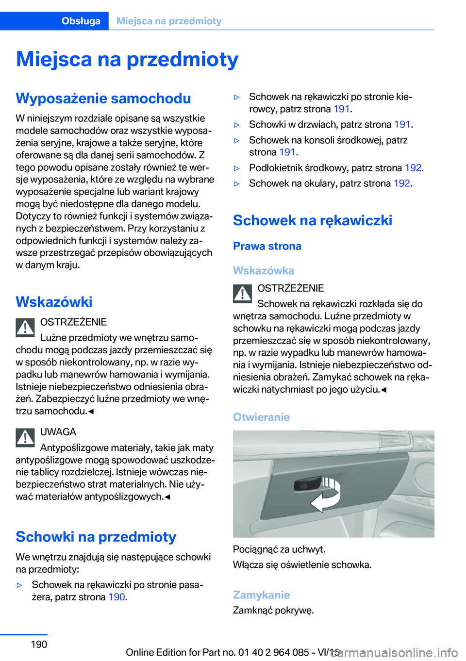BMW X6 M 2016 Instrukcja obsługi (in Polish) Miejsca na przedmiotyWyposażenie samochoduW niniejszym rozdziale opisane są wszystkie
modele samochodów oraz wszystkie wyposa‐
żenia seryjne, krajowe a także seryjne, które
oferowane są dla d BMW X6 M 2016 Instrukcja obsługi (in Polish) Miejsca na przedmiotyWyposażenie samochoduW niniejszym rozdziale opisane są wszystkie
modele samochodów oraz wszystkie wyposa‐
żenia seryjne, krajowe a także seryjne, które
oferowane są dla d
