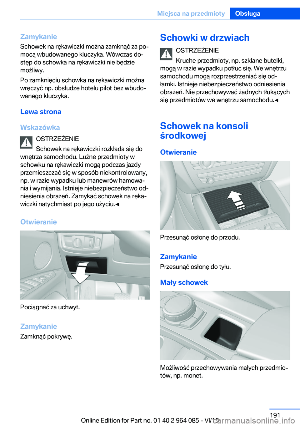 BMW X6 M 2016 Instrukcja obsługi (in Polish) ZamykanieSchowek na rękawiczki można zamknąć za po‐
mocą wbudowanego kluczyka. Wówczas do‐
stęp do schowka na rękawiczki nie będzie
możliwy.
Po zamknięciu schowka na rękawiczki można
BMW X6 M 2016 Instrukcja obsługi (in Polish) ZamykanieSchowek na rękawiczki można zamknąć za po‐
mocą wbudowanego kluczyka. Wówczas do‐
stęp do schowka na rękawiczki nie będzie
możliwy.
Po zamknięciu schowka na rękawiczki można