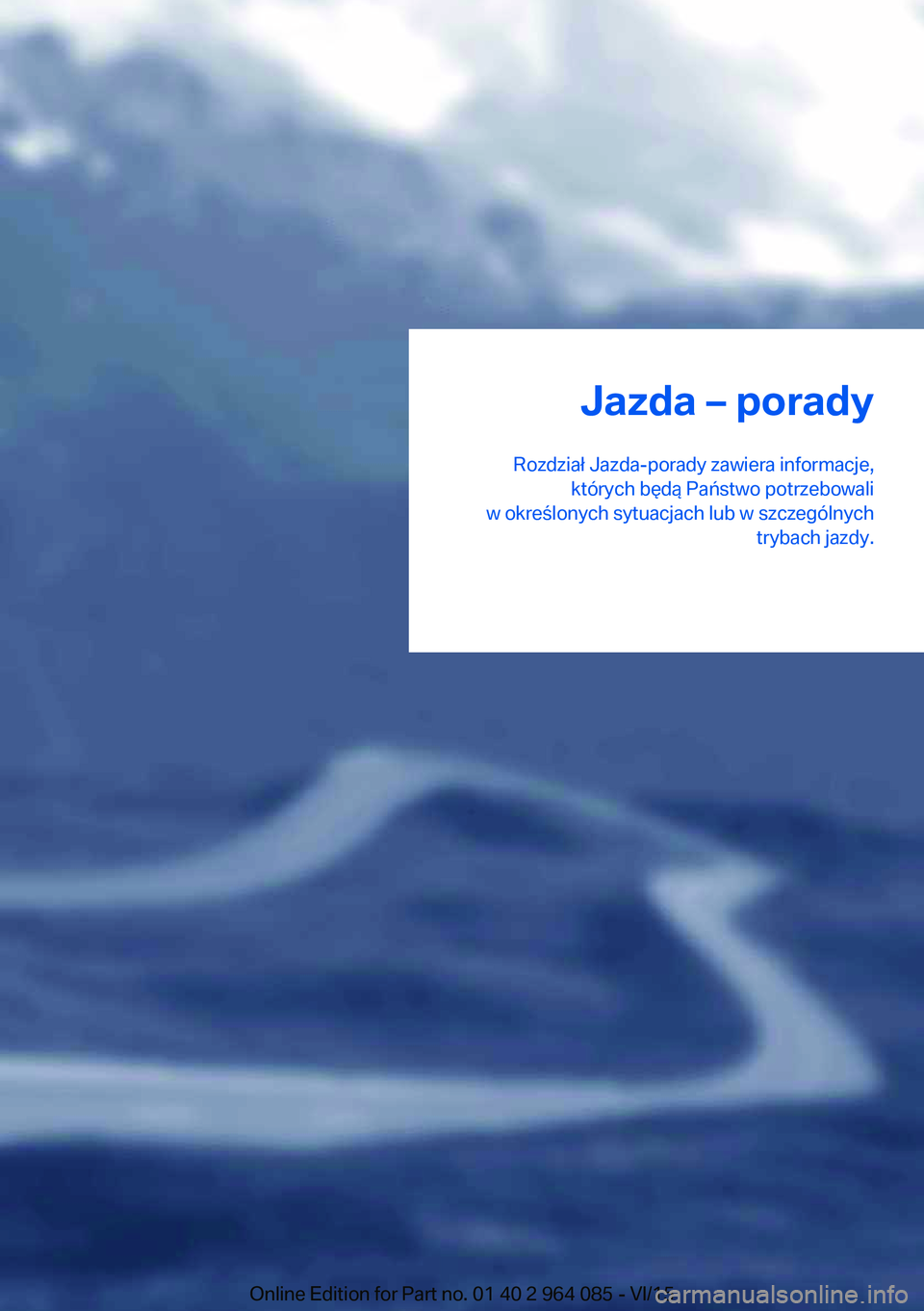 BMW X6 M 2016 Instrukcja obsługi (in Polish) Jazda – porady
Rozdział Jazda-porady zawiera informacje, których będą Państwo potrzebowali
w określonych sytuacjach lub w szczególnych trybach jazdy.Online Edition for Part no. 01 40 2 964 08 BMW X6 M 2016 Instrukcja obsługi (in Polish) Jazda – porady
Rozdział Jazda-porady zawiera informacje, których będą Państwo potrzebowali
w określonych sytuacjach lub w szczególnych trybach jazdy.Online Edition for Part no. 01 40 2 964 08