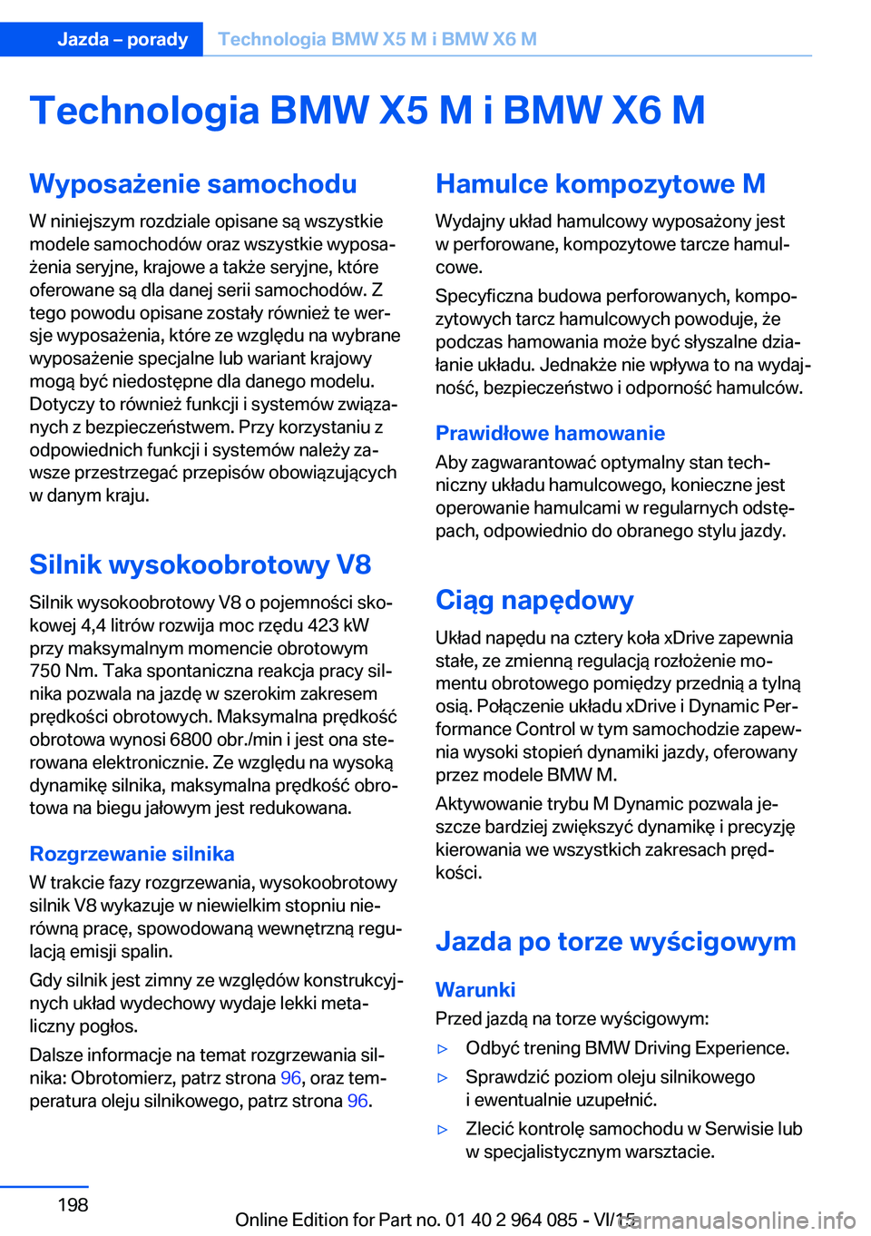 BMW X6 M 2016 Instrukcja obsługi (in Polish) Technologia BMW X5 M i BMW X6 MWyposażenie samochodu
W niniejszym rozdziale opisane są wszystkie
modele samochodów oraz wszystkie wyposa‐
żenia seryjne, krajowe a także seryjne, które
oferowan BMW X6 M 2016 Instrukcja obsługi (in Polish) Technologia BMW X5 M i BMW X6 MWyposażenie samochodu
W niniejszym rozdziale opisane są wszystkie
modele samochodów oraz wszystkie wyposa‐
żenia seryjne, krajowe a także seryjne, które
oferowan