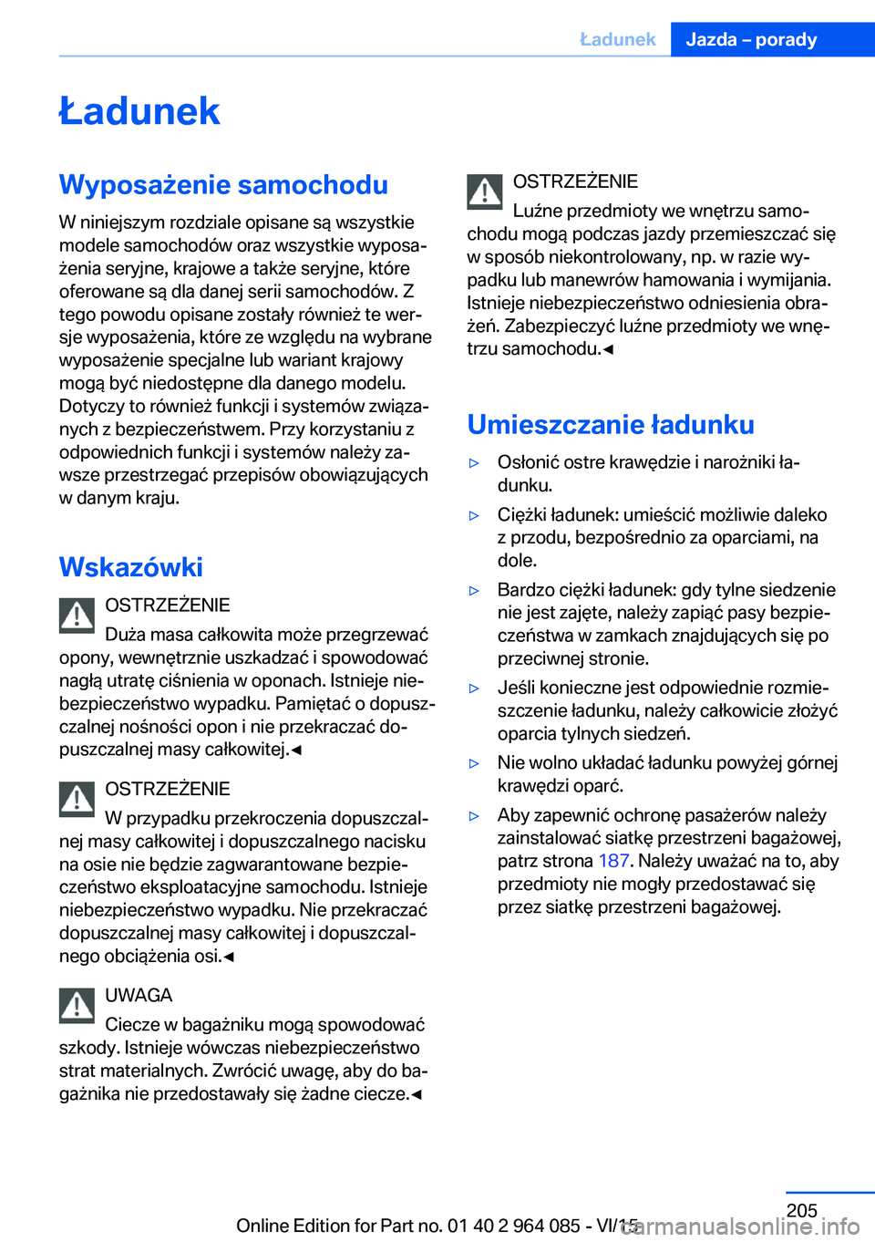 BMW X6 M 2016 Instrukcja obsługi (in Polish) ŁadunekWyposażenie samochodu
W niniejszym rozdziale opisane są wszystkie
modele samochodów oraz wszystkie wyposa‐
żenia seryjne, krajowe a także seryjne, które
oferowane są dla danej serii s BMW X6 M 2016 Instrukcja obsługi (in Polish) ŁadunekWyposażenie samochodu
W niniejszym rozdziale opisane są wszystkie
modele samochodów oraz wszystkie wyposa‐
żenia seryjne, krajowe a także seryjne, które
oferowane są dla danej serii s