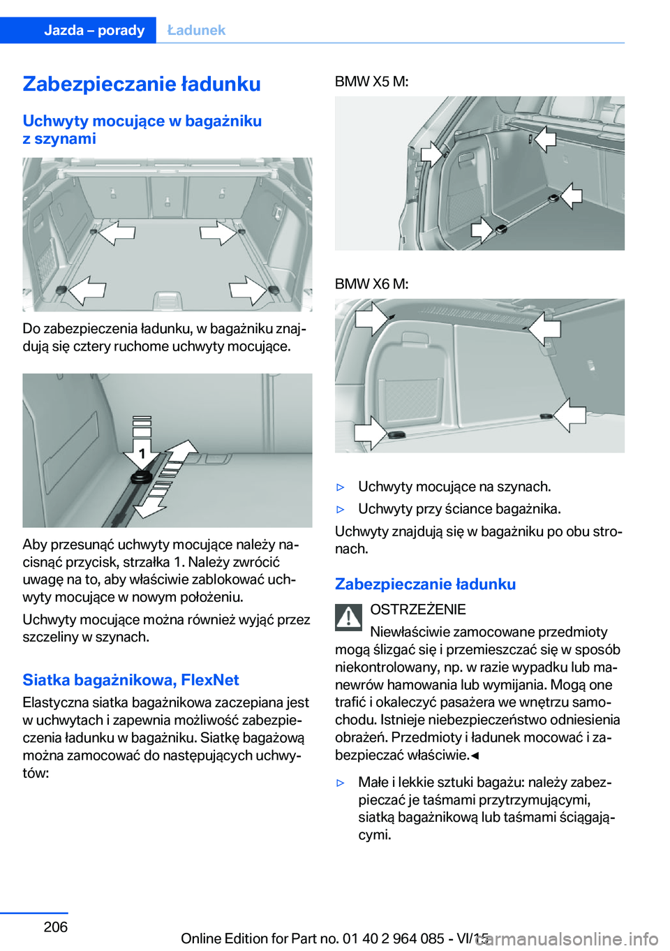 BMW X6 M 2016 Instrukcja obsługi (in Polish) Zabezpieczanie ładunkuUchwyty mocujące w bagażniku
z szynami
Do zabezpieczenia ładunku, w bagażniku znaj‐
dują się cztery ruchome uchwyty mocujące.
Aby przesunąć uchwyty mocujące należy BMW X6 M 2016 Instrukcja obsługi (in Polish) Zabezpieczanie ładunkuUchwyty mocujące w bagażniku
z szynami
Do zabezpieczenia ładunku, w bagażniku znaj‐
dują się cztery ruchome uchwyty mocujące.
Aby przesunąć uchwyty mocujące należy