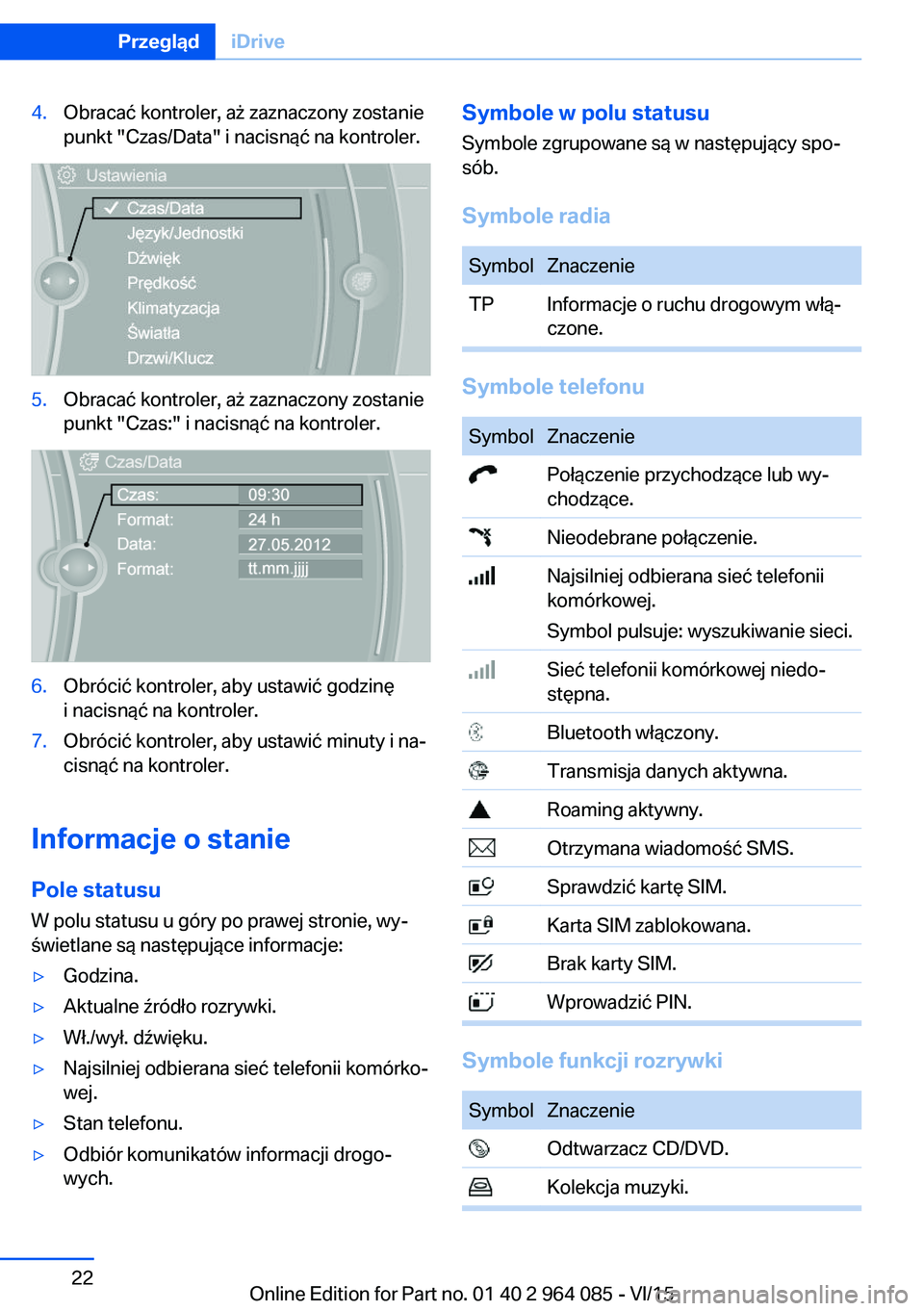 BMW X6 M 2016  Instrukcja obsługi (in Polish) 4.Obracać kontroler, aż zaznaczony zostanie
punkt "Czas/Data" i nacisnąć na kontroler.5.Obracać kontroler, aż zaznaczony zostanie
punkt "Czas:" i nacisnąć na kontroler.6.Obróc