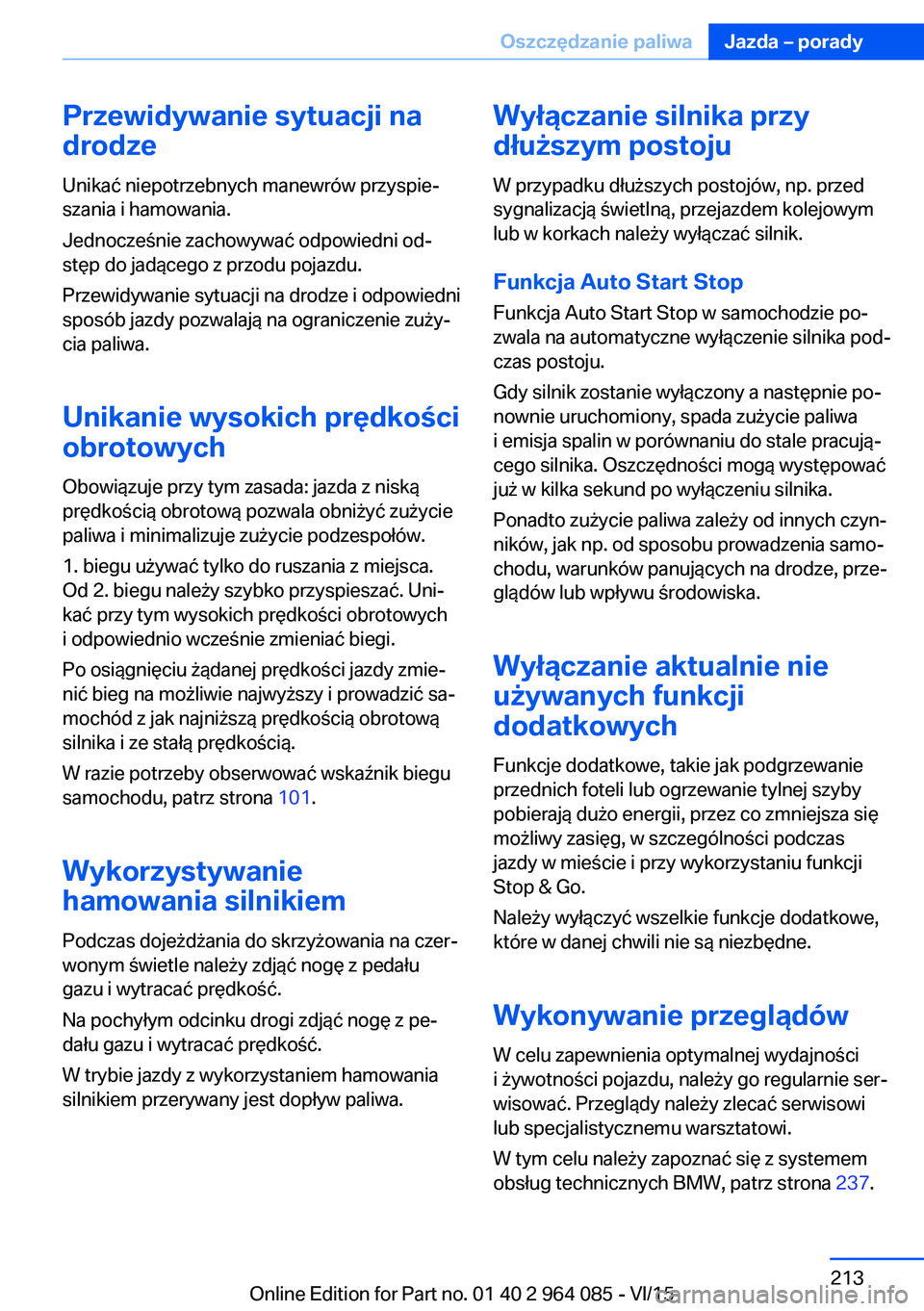 BMW X6 M 2016 Instrukcja obsługi (in Polish) Przewidywanie sytuacji na
drodze
Unikać niepotrzebnych manewrów przyspie‐
szania i hamowania.
Jednocześnie zachowywać odpowiedni od‐
stęp do jadącego z przodu pojazdu.
Przewidywanie sytuacji BMW X6 M 2016 Instrukcja obsługi (in Polish) Przewidywanie sytuacji na
drodze
Unikać niepotrzebnych manewrów przyspie‐
szania i hamowania.
Jednocześnie zachowywać odpowiedni od‐
stęp do jadącego z przodu pojazdu.
Przewidywanie sytuacji