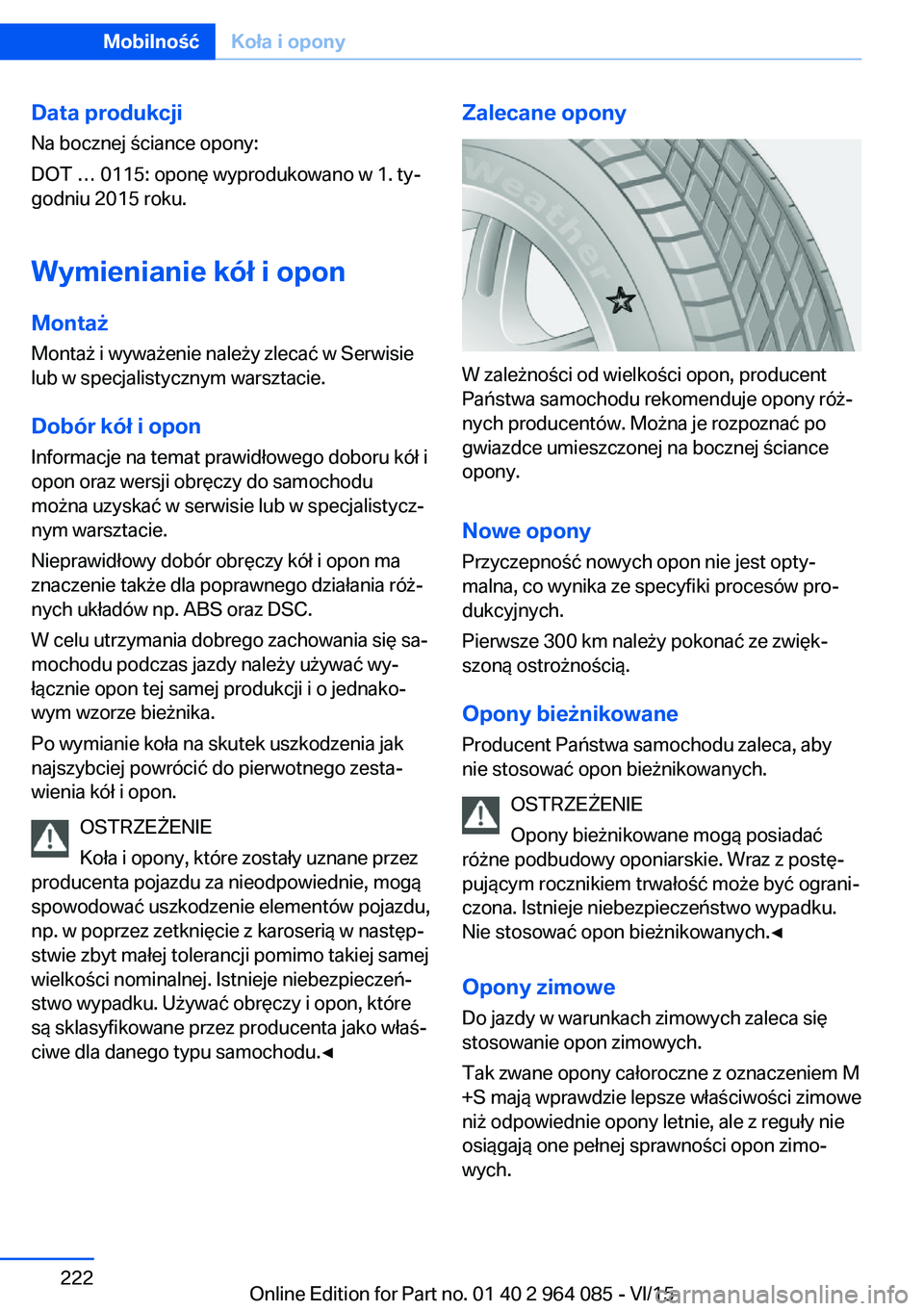 BMW X6 M 2016 Instrukcja obsługi (in Polish) Data produkcjiNa bocznej ściance opony:
DOT … 0115: oponę wyprodukowano w 1. ty‐
godniu 2015 roku.
Wymienianie kół i opon MontażMontaż i wyważenie należy zlecać w Serwisie
lub w specjalis BMW X6 M 2016 Instrukcja obsługi (in Polish) Data produkcjiNa bocznej ściance opony:
DOT … 0115: oponę wyprodukowano w 1. ty‐
godniu 2015 roku.
Wymienianie kół i opon MontażMontaż i wyważenie należy zlecać w Serwisie
lub w specjalis