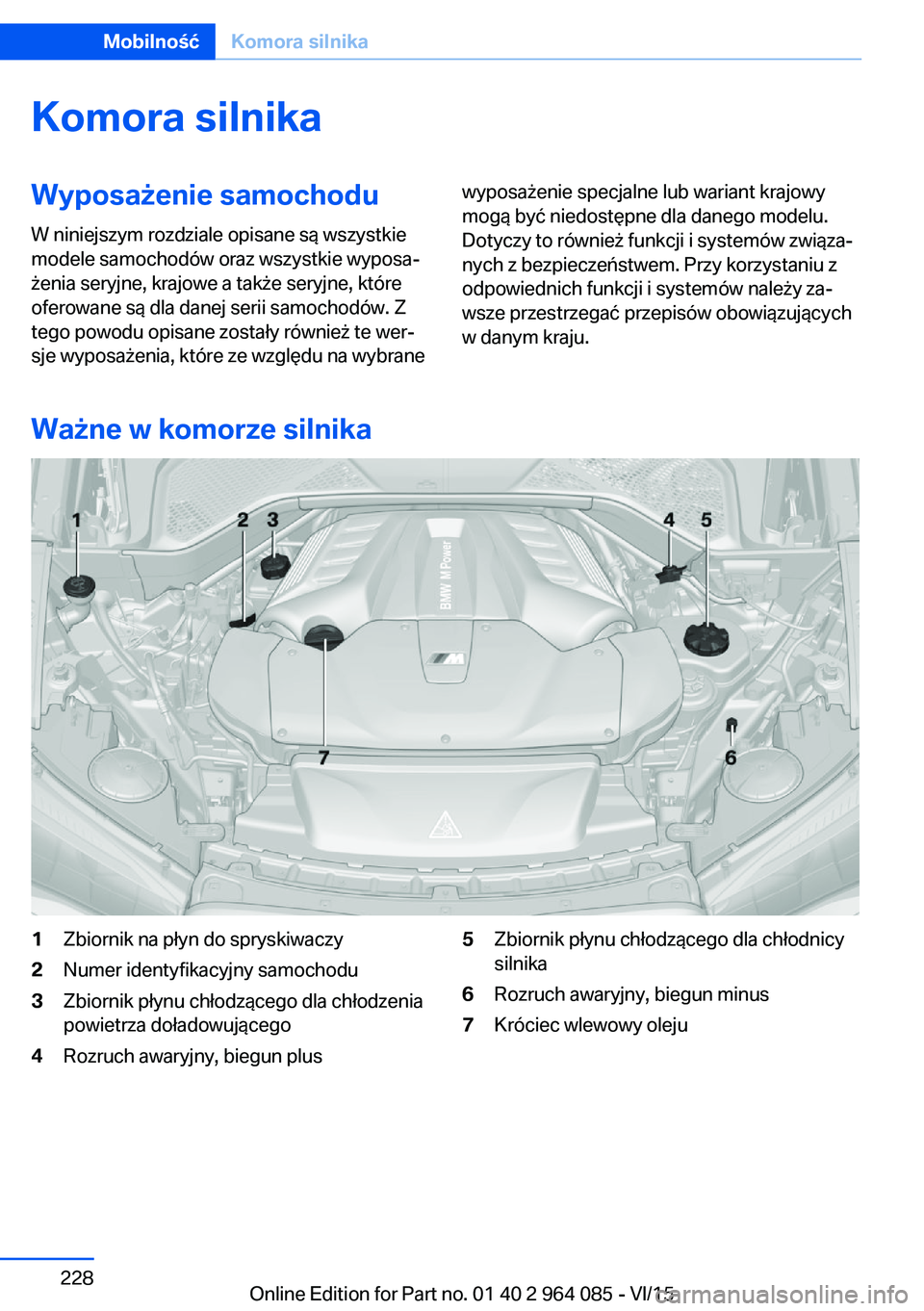 BMW X6 M 2016 Instrukcja obsługi (in Polish) Komora silnikaWyposażenie samochodu
W niniejszym rozdziale opisane są wszystkie
modele samochodów oraz wszystkie wyposa‐
żenia seryjne, krajowe a także seryjne, które
oferowane są dla danej s BMW X6 M 2016 Instrukcja obsługi (in Polish) Komora silnikaWyposażenie samochodu
W niniejszym rozdziale opisane są wszystkie
modele samochodów oraz wszystkie wyposa‐
żenia seryjne, krajowe a także seryjne, które
oferowane są dla danej s