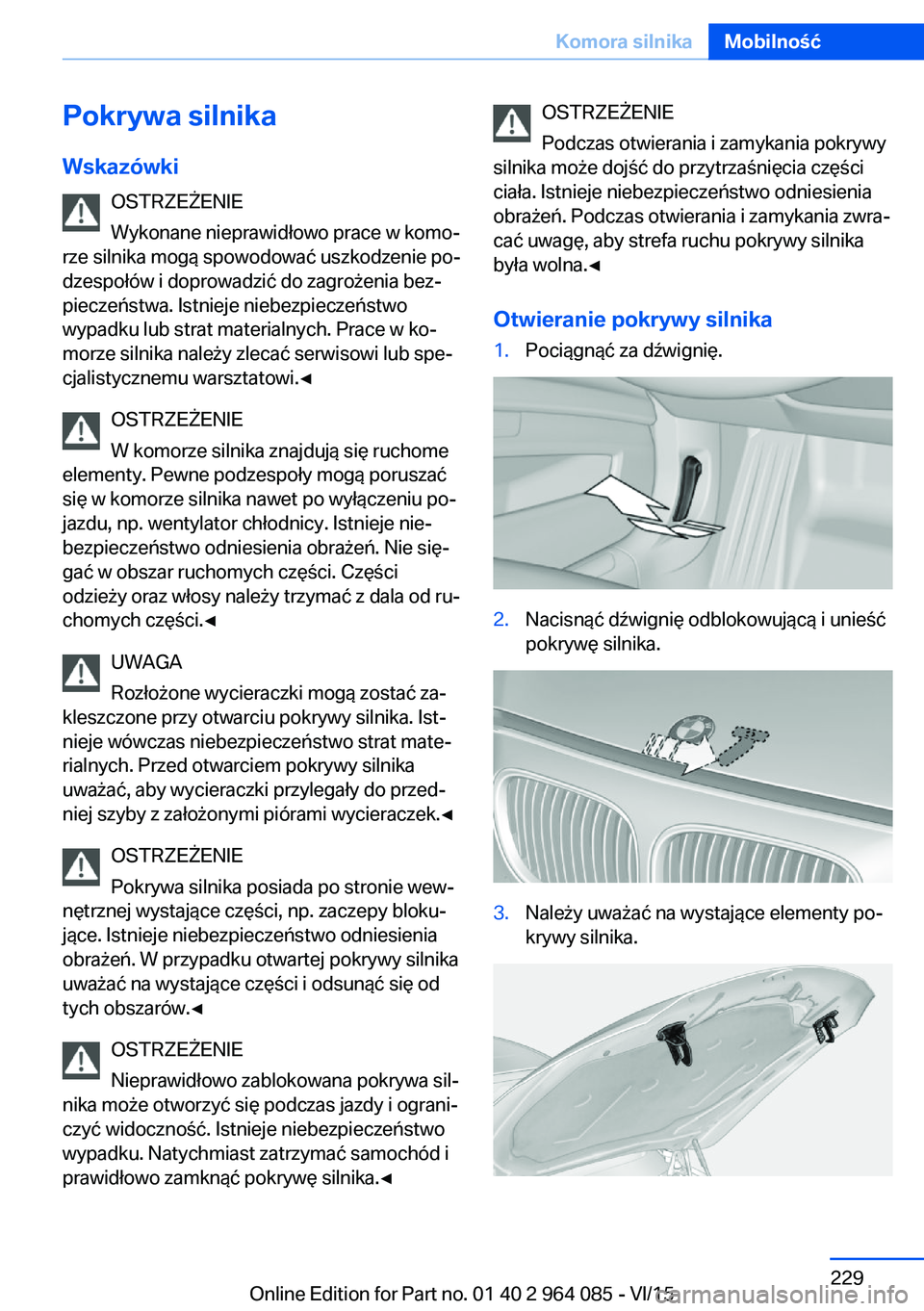 BMW X6 M 2016 Instrukcja obsługi (in Polish) Pokrywa silnika
Wskazówki OSTRZEŻENIE
Wykonane nieprawidłowo prace w komo‐
rze silnika mogą spowodować uszkodzenie po‐
dzespołów i doprowadzić do zagrożenia bez‐ pieczeństwa. Istnieje BMW X6 M 2016 Instrukcja obsługi (in Polish) Pokrywa silnika
Wskazówki OSTRZEŻENIE
Wykonane nieprawidłowo prace w komo‐
rze silnika mogą spowodować uszkodzenie po‐
dzespołów i doprowadzić do zagrożenia bez‐ pieczeństwa. Istnieje