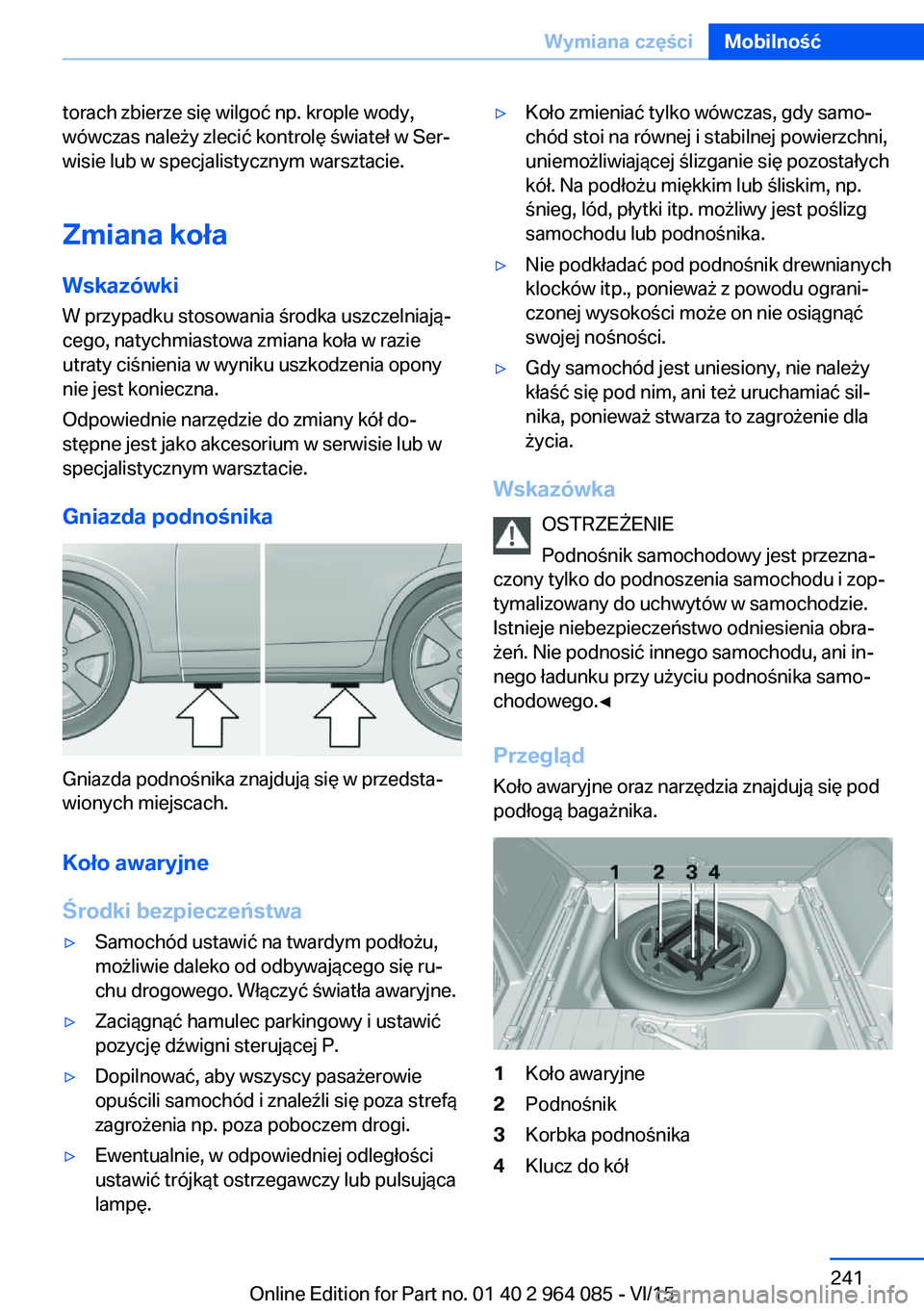 BMW X6 M 2016 Instrukcja obsługi (in Polish) torach zbierze się wilgoć np. krople wody,
wówczas należy zlecić kontrolę świateł w Ser‐
wisie lub w specjalistycznym warsztacie.
Zmiana koła
Wskazówki W przypadku stosowania środka uszcz BMW X6 M 2016 Instrukcja obsługi (in Polish) torach zbierze się wilgoć np. krople wody,
wówczas należy zlecić kontrolę świateł w Ser‐
wisie lub w specjalistycznym warsztacie.
Zmiana koła
Wskazówki W przypadku stosowania środka uszcz