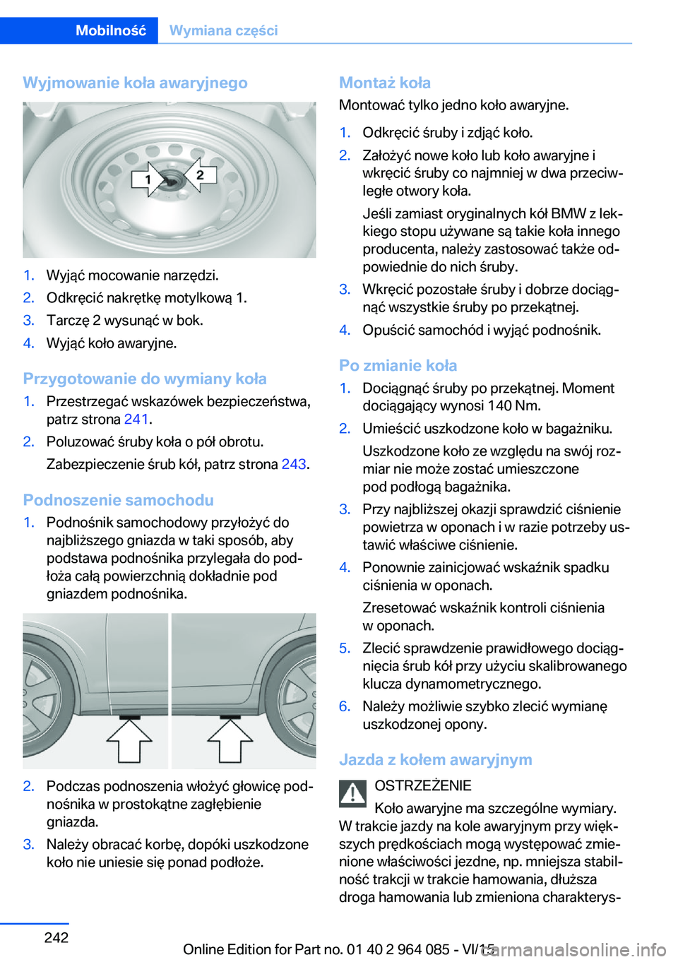 BMW X6 M 2016 Instrukcja obsługi (in Polish) Wyjmowanie koła awaryjnego1.Wyjąć mocowanie narzędzi.2.Odkręcić nakrętkę motylkową 1.3.Tarczę 2 wysunąć w bok.4.Wyjąć koło awaryjne.
Przygotowanie do wymiany koła
1.Przestrzegać wskaz BMW X6 M 2016 Instrukcja obsługi (in Polish) Wyjmowanie koła awaryjnego1.Wyjąć mocowanie narzędzi.2.Odkręcić nakrętkę motylkową 1.3.Tarczę 2 wysunąć w bok.4.Wyjąć koło awaryjne.
Przygotowanie do wymiany koła
1.Przestrzegać wskaz