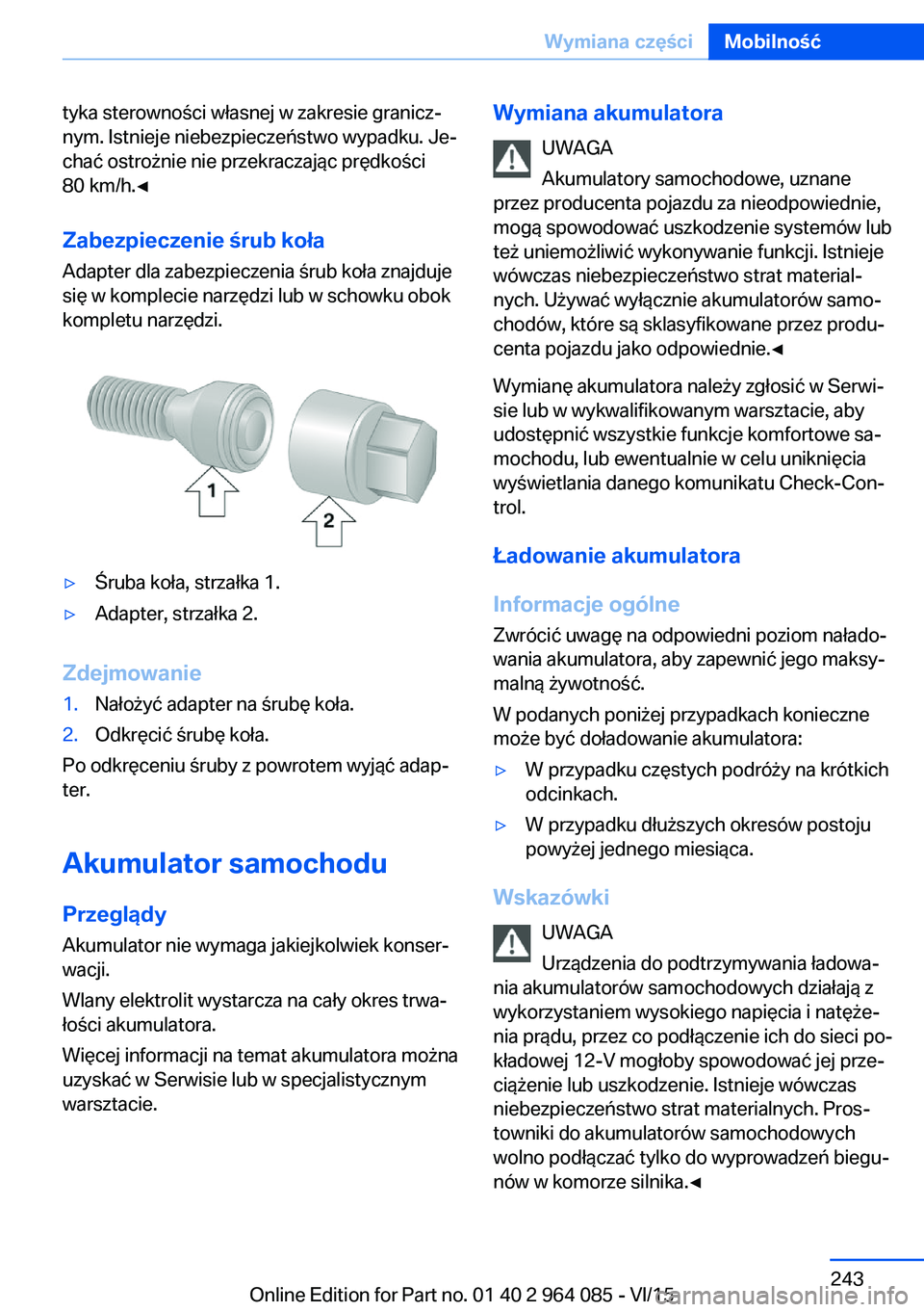 BMW X6 M 2016 Instrukcja obsługi (in Polish) tyka sterowności własnej w zakresie granicz‐
nym. Istnieje niebezpieczeństwo wypadku. Je‐
chać ostrożnie nie przekraczając prędkości
80 km/h.◀
Zabezpieczenie śrub koła
Adapter dla zabe BMW X6 M 2016 Instrukcja obsługi (in Polish) tyka sterowności własnej w zakresie granicz‐
nym. Istnieje niebezpieczeństwo wypadku. Je‐
chać ostrożnie nie przekraczając prędkości
80 km/h.◀
Zabezpieczenie śrub koła
Adapter dla zabe