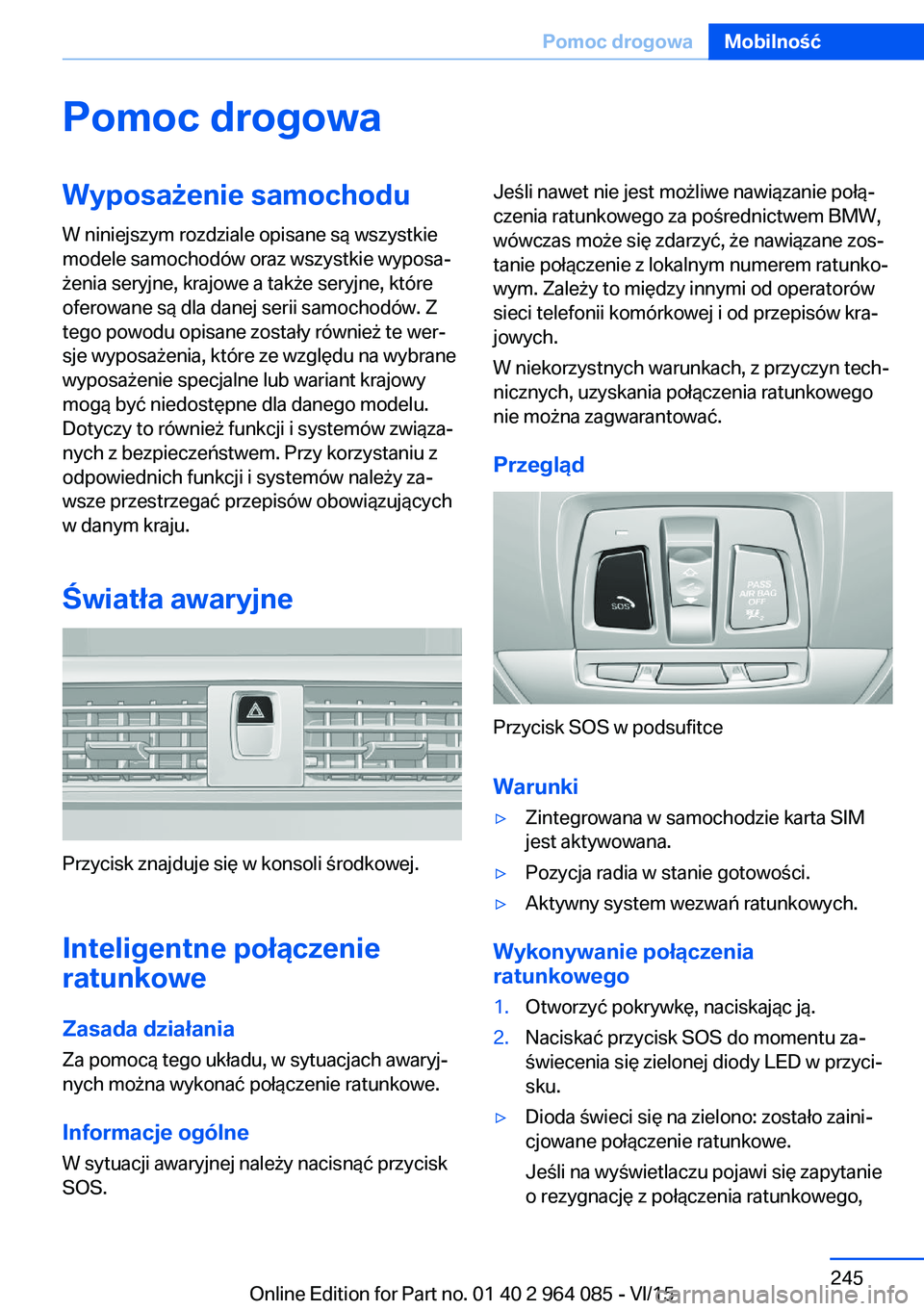 BMW X6 M 2016 Instrukcja obsługi (in Polish) Pomoc drogowaWyposażenie samochoduW niniejszym rozdziale opisane są wszystkie
modele samochodów oraz wszystkie wyposa‐
żenia seryjne, krajowe a także seryjne, które
oferowane są dla danej ser BMW X6 M 2016 Instrukcja obsługi (in Polish) Pomoc drogowaWyposażenie samochoduW niniejszym rozdziale opisane są wszystkie
modele samochodów oraz wszystkie wyposa‐
żenia seryjne, krajowe a także seryjne, które
oferowane są dla danej ser