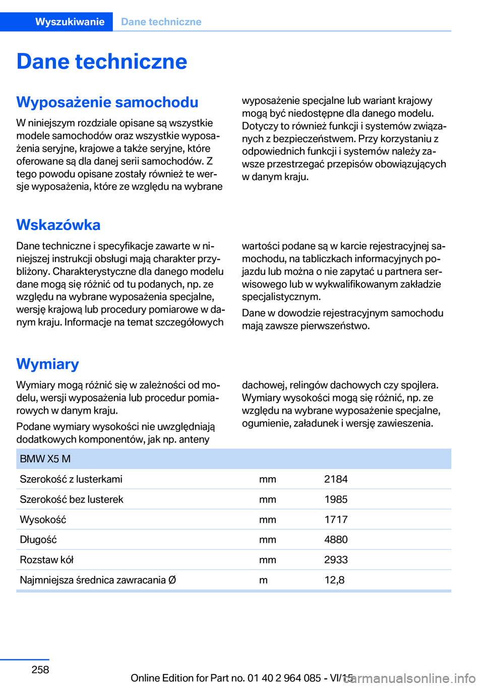BMW X6 M 2016 Instrukcja obsługi (in Polish) Dane techniczneWyposażenie samochoduW niniejszym rozdziale opisane są wszystkie
modele samochodów oraz wszystkie wyposa‐
żenia seryjne, krajowe a także seryjne, które
oferowane są dla danej s BMW X6 M 2016 Instrukcja obsługi (in Polish) Dane techniczneWyposażenie samochoduW niniejszym rozdziale opisane są wszystkie
modele samochodów oraz wszystkie wyposa‐
żenia seryjne, krajowe a także seryjne, które
oferowane są dla danej s