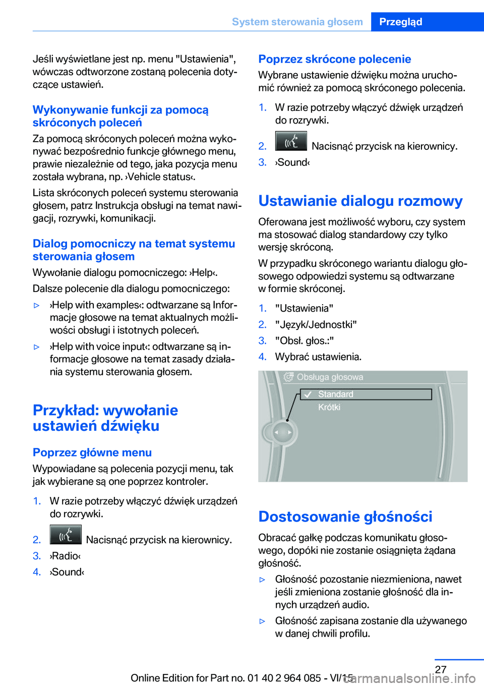 BMW X6 M 2016  Instrukcja obsługi (in Polish) Jeśli wyświetlane jest np. menu "Ustawienia",
wówczas odtworzone zostaną polecenia doty‐
czące ustawień.
Wykonywanie funkcji za pomocą
skróconych poleceń
Za pomocą skróconych pole