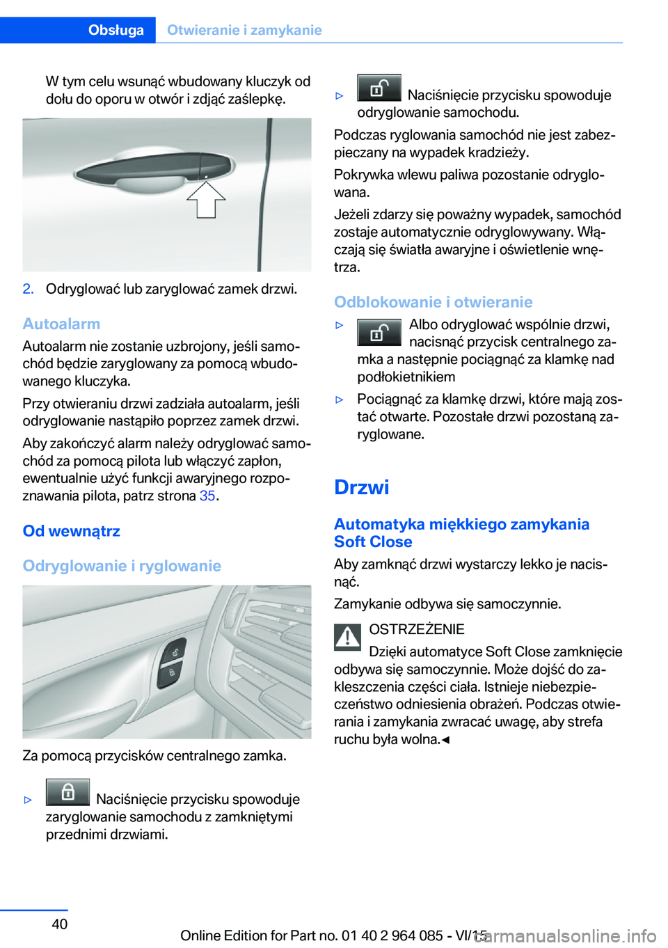 BMW X6 M 2016  Instrukcja obsługi (in Polish) W tym celu wsunąć wbudowany kluczyk od
dołu do oporu w otwór i zdjąć zaślepkę.2.Odryglować lub zaryglować zamek drzwi.
Autoalarm
Autoalarm nie zostanie uzbrojony, jeśli samo‐
chód będzi