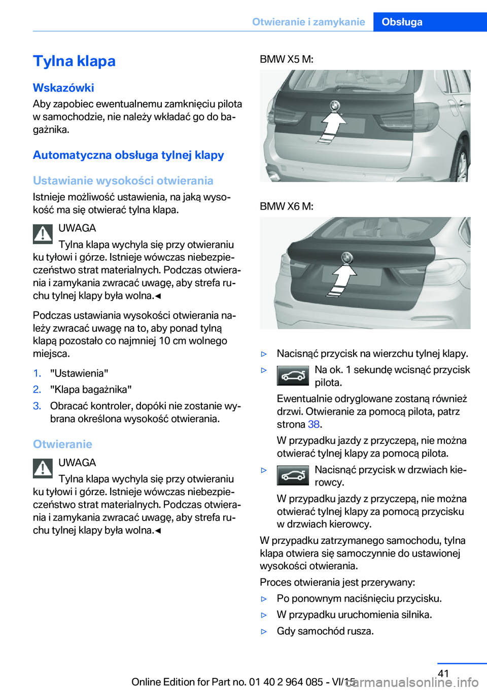 BMW X6 M 2016  Instrukcja obsługi (in Polish) Tylna klapaWskazówki
Aby zapobiec ewentualnemu zamknięciu pilota
w samochodzie, nie należy wkładać go do ba‐
gażnika.
Automatyczna obsługa tylnej klapyUstawianie wysokości otwierania
Istniej