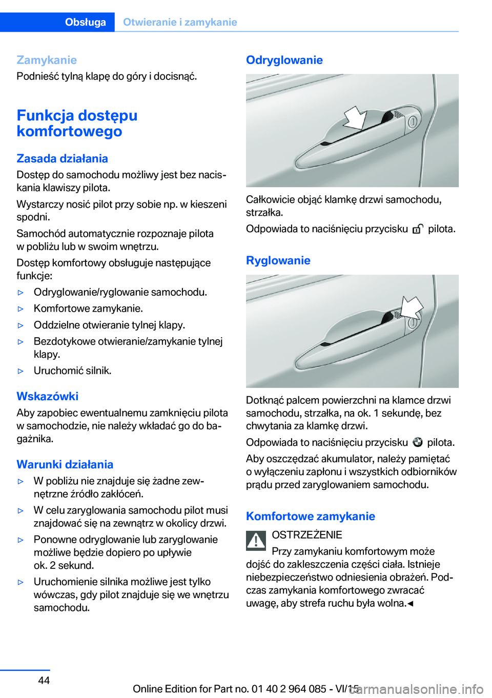 BMW X6 M 2016  Instrukcja obsługi (in Polish) ZamykaniePodnieść tylną klapę do góry i docisnąć.
Funkcja dostępu
komfortowego
Zasada działania
Dostęp do samochodu możliwy jest bez nacis‐
kania klawiszy pilota.
Wystarczy nosić pilot p