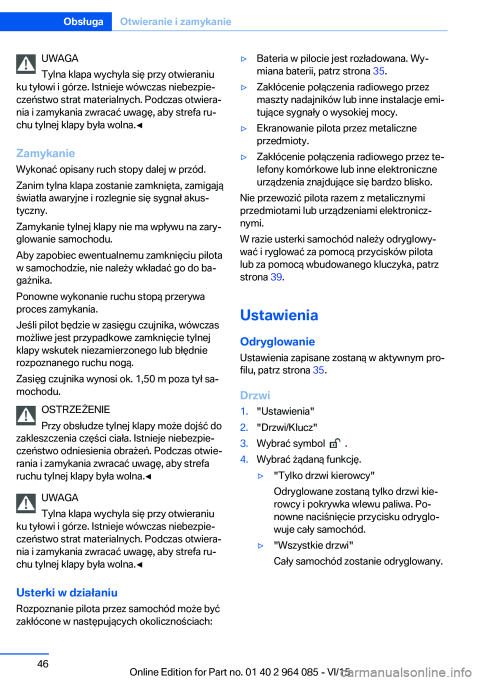 BMW X6 M 2016  Instrukcja obsługi (in Polish) UWAGA
Tylna klapa wychyla się przy otwieraniu
ku tyłowi i górze. Istnieje wówczas niebezpie‐
czeństwo strat materialnych. Podczas otwiera‐
nia i zamykania zwracać uwagę, aby strefa ru‐
ch
