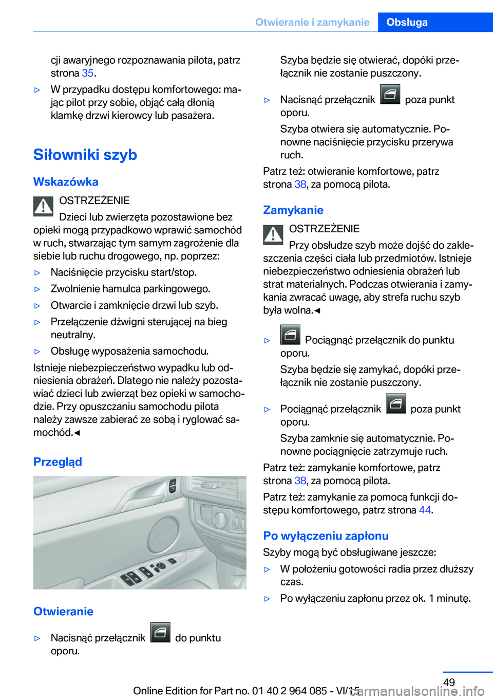 BMW X6 M 2016  Instrukcja obsługi (in Polish) cji awaryjnego rozpoznawania pilota, patrz
strona  35.▷W przypadku dostępu komfortowego: ma‐
jąc pilot przy sobie, objąć całą dłonią
klamkę drzwi kierowcy lub pasażera.
Siłowniki szyb
W