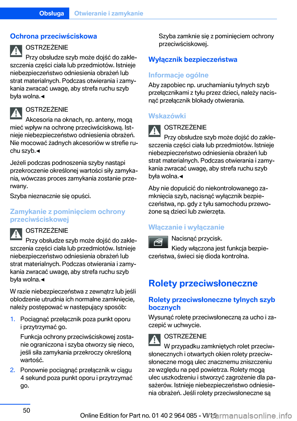 BMW X6 M 2016  Instrukcja obsługi (in Polish) Ochrona przeciwściskowaOSTRZEŻENIE
Przy obsłudze szyb może dojść do zakle‐
szczenia części ciała lub przedmiotów. Istnieje
niebezpieczeństwo odniesienia obrażeń lub
strat materialnych. 