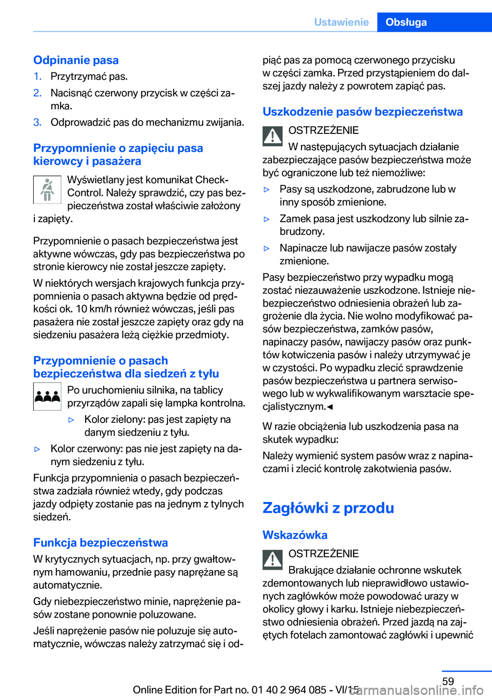 BMW X6 M 2016 Instrukcja obsługi (in Polish) Odpinanie pasa1.Przytrzymać pas.2.Nacisnąć czerwony przycisk w części za‐
mka.3.Odprowadzić pas do mechanizmu zwijania.
Przypomnienie o zapięciu pasa
kierowcy i pasażera
Wyświetlany jest ko BMW X6 M 2016 Instrukcja obsługi (in Polish) Odpinanie pasa1.Przytrzymać pas.2.Nacisnąć czerwony przycisk w części za‐
mka.3.Odprowadzić pas do mechanizmu zwijania.
Przypomnienie o zapięciu pasa
kierowcy i pasażera
Wyświetlany jest ko