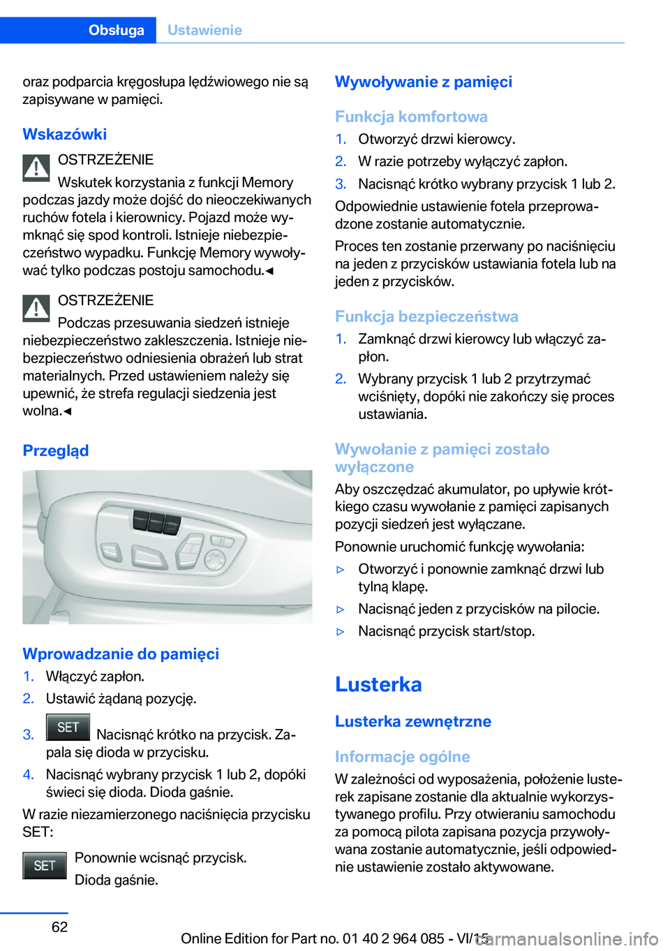BMW X6 M 2016 Instrukcja obsługi (in Polish) oraz podparcia kręgosłupa lędźwiowego nie są
zapisywane w pamięci.
Wskazówki OSTRZEŻENIE
Wskutek korzystania z funkcji Memory
podczas jazdy może dojść do nieoczekiwanych
ruchów fotela i ki BMW X6 M 2016 Instrukcja obsługi (in Polish) oraz podparcia kręgosłupa lędźwiowego nie są
zapisywane w pamięci.
Wskazówki OSTRZEŻENIE
Wskutek korzystania z funkcji Memory
podczas jazdy może dojść do nieoczekiwanych
ruchów fotela i ki