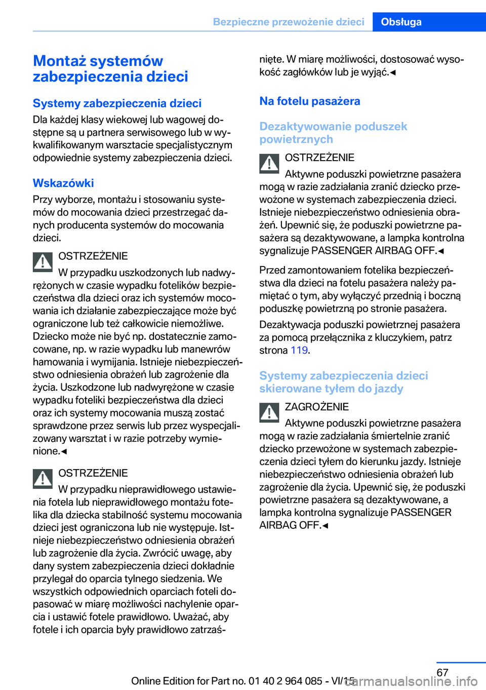 BMW X6 M 2016 Instrukcja obsługi (in Polish) Montaż systemów
zabezpieczenia dzieci
Systemy zabezpieczenia dzieci Dla każdej klasy wiekowej lub wagowej do‐
stępne są u partnera serwisowego lub w wy‐
kwalifikowanym warsztacie specjalistyc BMW X6 M 2016 Instrukcja obsługi (in Polish) Montaż systemów
zabezpieczenia dzieci
Systemy zabezpieczenia dzieci Dla każdej klasy wiekowej lub wagowej do‐
stępne są u partnera serwisowego lub w wy‐
kwalifikowanym warsztacie specjalistyc