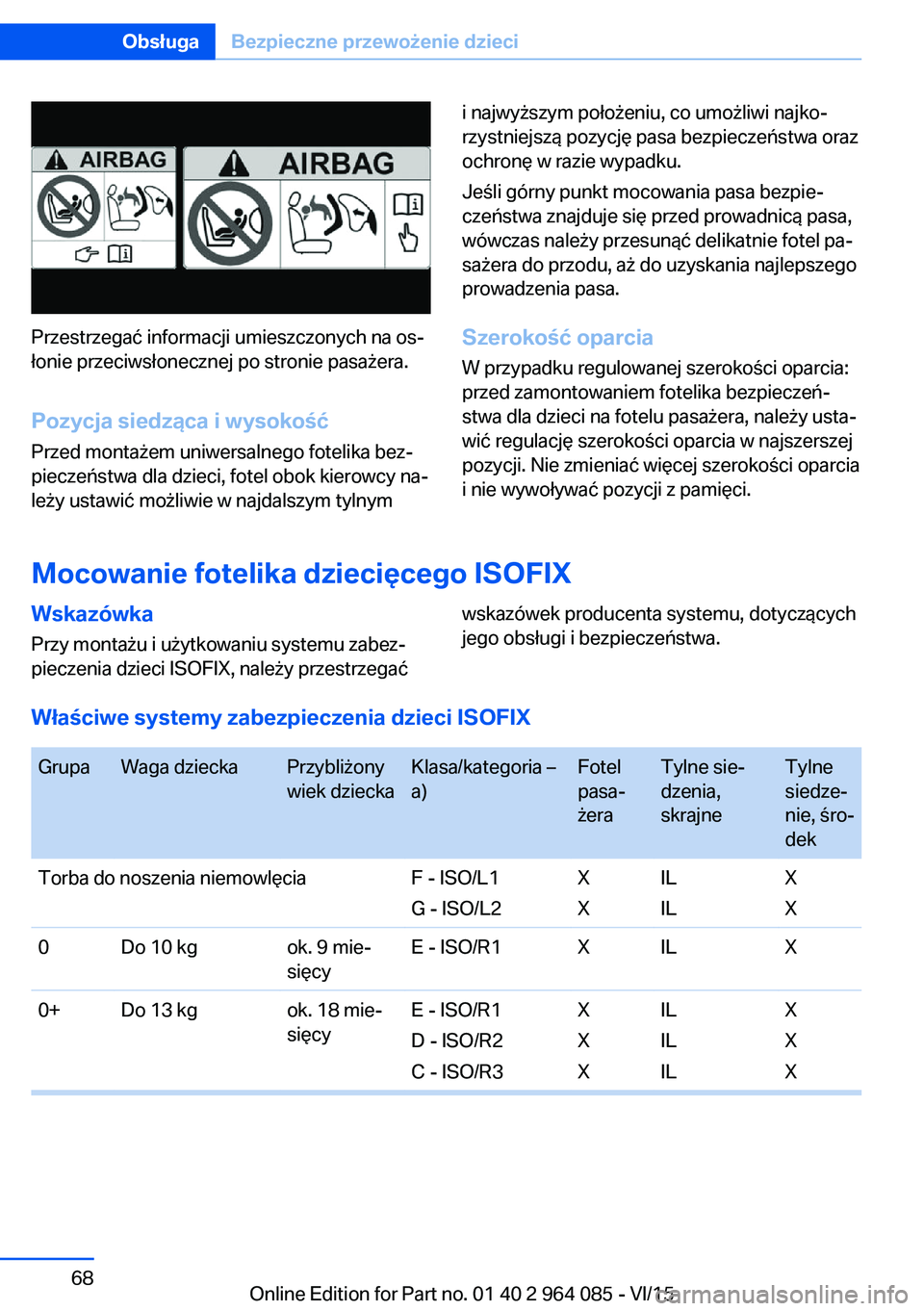 BMW X6 M 2016  Instrukcja obsługi (in Polish) Przestrzegać informacji umieszczonych na os‐
łonie przeciwsłonecznej po stronie pasażera.
Pozycja siedząca i wysokość Przed montażem uniwersalnego fotelika bez‐
pieczeństwa dla dzieci, fo