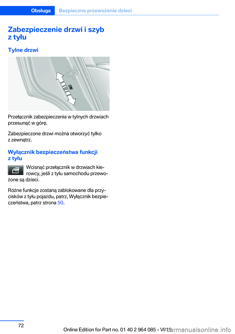 BMW X6 M 2016 Instrukcja obsługi (in Polish) Zabezpieczenie drzwi i szyb
z tyłu
Tylne drzwi
Przełącznik zabezpieczenia w tylnych drzwiach
przesunąć w górę.
Zabezpieczone drzwi można otworzyć tylko
z zewnątrz.
Wyłącznik bezpieczeństw BMW X6 M 2016 Instrukcja obsługi (in Polish) Zabezpieczenie drzwi i szyb
z tyłu
Tylne drzwi
Przełącznik zabezpieczenia w tylnych drzwiach
przesunąć w górę.
Zabezpieczone drzwi można otworzyć tylko
z zewnątrz.
Wyłącznik bezpieczeństw