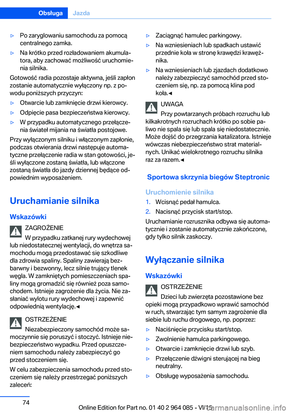 BMW X6 M 2016 Instrukcja obsługi (in Polish) ▷Po zaryglowaniu samochodu za pomocą
centralnego zamka.▷Na krótko przed rozładowaniem akumula‐
tora, aby zachować możliwość uruchomie‐
nia silnika.
Gotowość radia pozostaje aktywna, j BMW X6 M 2016 Instrukcja obsługi (in Polish) ▷Po zaryglowaniu samochodu za pomocą
centralnego zamka.▷Na krótko przed rozładowaniem akumula‐
tora, aby zachować możliwość uruchomie‐
nia silnika.
Gotowość radia pozostaje aktywna, j