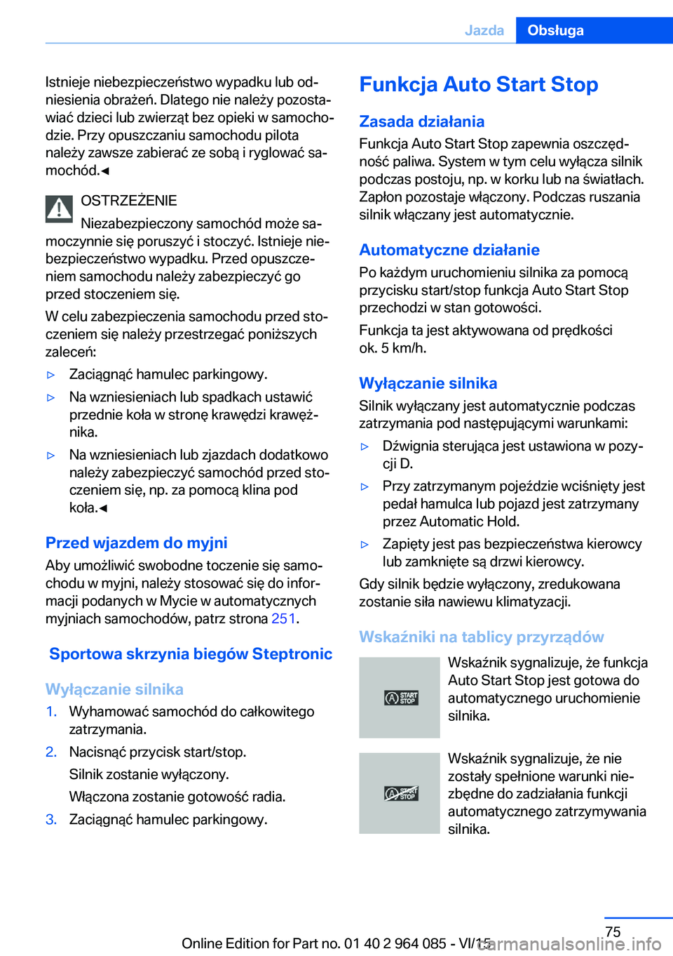 BMW X6 M 2016 Instrukcja obsługi (in Polish) Istnieje niebezpieczeństwo wypadku lub od‐
niesienia obrażeń. Dlatego nie należy pozosta‐
wiać dzieci lub zwierząt bez opieki w samocho‐
dzie. Przy opuszczaniu samochodu pilota
należy zaw BMW X6 M 2016 Instrukcja obsługi (in Polish) Istnieje niebezpieczeństwo wypadku lub od‐
niesienia obrażeń. Dlatego nie należy pozosta‐
wiać dzieci lub zwierząt bez opieki w samocho‐
dzie. Przy opuszczaniu samochodu pilota
należy zaw