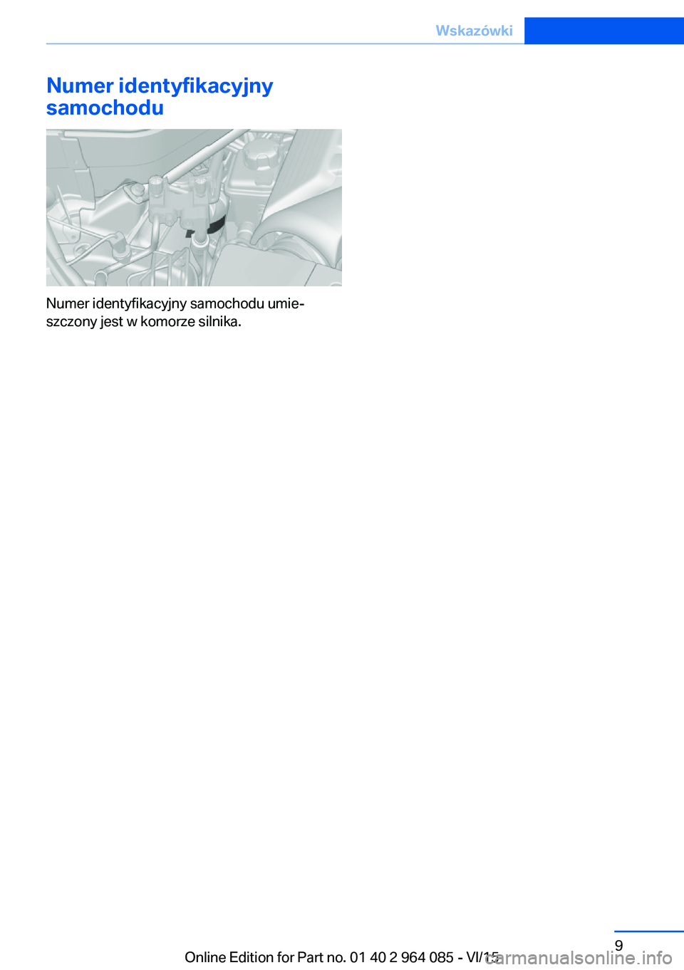 BMW X6 M 2016 Instrukcja obsługi (in Polish) Numer identyfikacyjny
samochodu
Numer identyfikacyjny samochodu umie‐
szczony jest w komorze silnika.
Seite 9Wskazówki9
Online Edition for Part no. 01 40 2 964 085 - VI/15 BMW X6 M 2016 Instrukcja obsługi (in Polish) Numer identyfikacyjny
samochodu
Numer identyfikacyjny samochodu umie‐
szczony jest w komorze silnika.
Seite 9Wskazówki9
Online Edition for Part no. 01 40 2 964 085 - VI/15