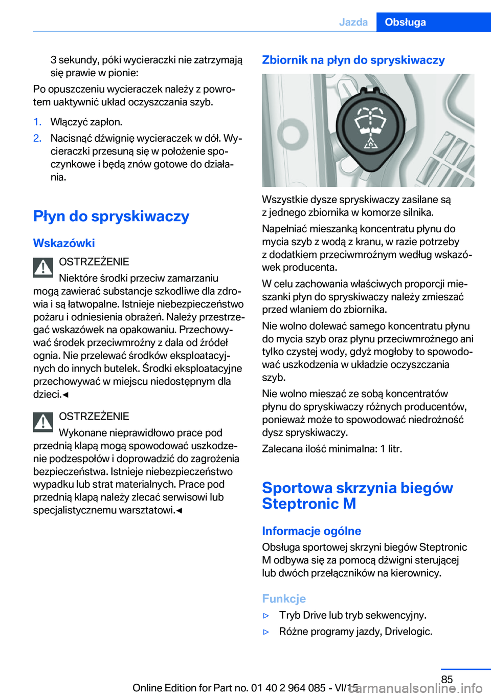 BMW X6 M 2016 Instrukcja obsługi (in Polish) 3 sekundy, póki wycieraczki nie zatrzymają
się prawie w pionie:
Po opuszczeniu wycieraczek należy z powro‐
tem uaktywnić układ oczyszczania szyb.
1.Włączyć zapłon.2.Nacisnąć dźwignię w BMW X6 M 2016 Instrukcja obsługi (in Polish) 3 sekundy, póki wycieraczki nie zatrzymają
się prawie w pionie:
Po opuszczeniu wycieraczek należy z powro‐
tem uaktywnić układ oczyszczania szyb.
1.Włączyć zapłon.2.Nacisnąć dźwignię w