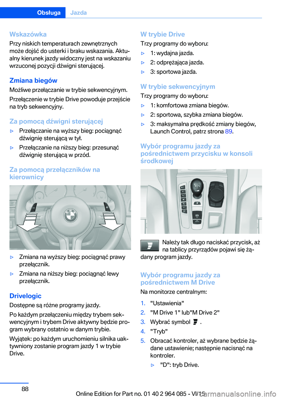BMW X6 M 2016 Instrukcja obsługi (in Polish) Wskazówka
Przy niskich temperaturach zewnętrznych
może dojść do usterki i braku wskazania. Aktu‐
alny kierunek jazdy widoczny jest na wskazaniu
wrzuconej pozycji dźwigni sterującej.
Zmiana bi BMW X6 M 2016 Instrukcja obsługi (in Polish) Wskazówka
Przy niskich temperaturach zewnętrznych
może dojść do usterki i braku wskazania. Aktu‐
alny kierunek jazdy widoczny jest na wskazaniu
wrzuconej pozycji dźwigni sterującej.
Zmiana bi