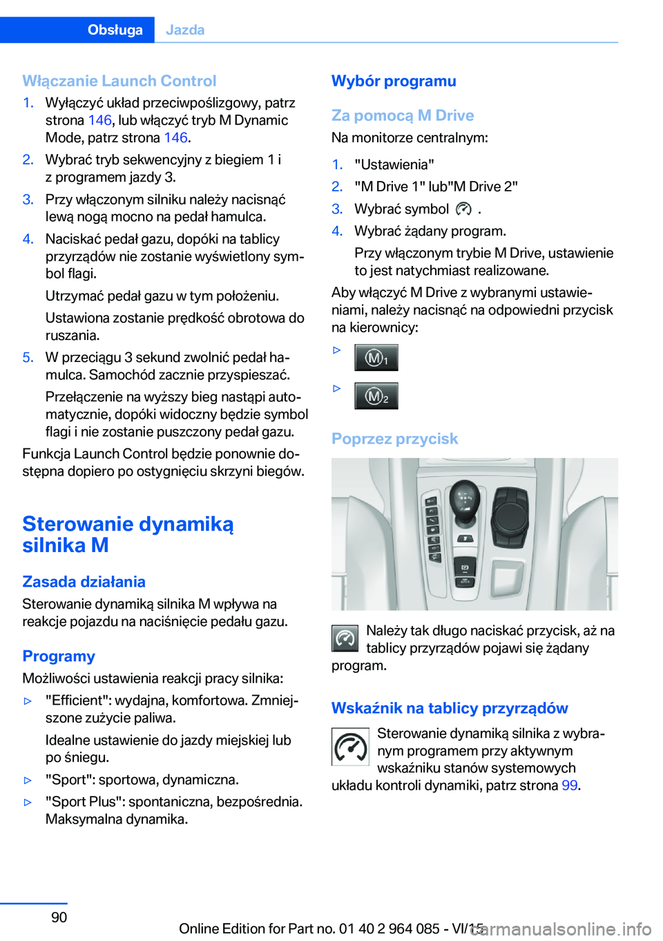 BMW X6 M 2016 Instrukcja obsługi (in Polish) Włączanie Launch Control1.Wyłączyć układ przeciwpoślizgowy, patrz
strona 146, lub włączyć tryb M Dynamic
Mode, patrz strona 146.2.Wybrać tryb sekwencyjny z biegiem 1 i
z programem jazdy 3 BMW X6 M 2016 Instrukcja obsługi (in Polish) Włączanie Launch Control1.Wyłączyć układ przeciwpoślizgowy, patrz
strona 146, lub włączyć tryb M Dynamic
Mode, patrz strona 146.2.Wybrać tryb sekwencyjny z biegiem 1 i
z programem jazdy 3
