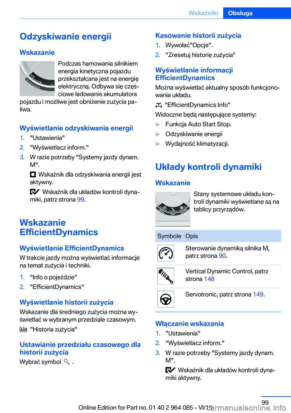 BMW X6 M 2016 Instrukcja obsługi (in Polish) Odzyskiwanie energii
Wskazanie Podczas hamowania silnikiem
energia kinetyczna pojazdu
przekształcana jest na energię elektryczną. Odbywa się częś‐
ciowe ładowanie akumulatora
pojazdu i możli BMW X6 M 2016 Instrukcja obsługi (in Polish) Odzyskiwanie energii
Wskazanie Podczas hamowania silnikiem
energia kinetyczna pojazdu
przekształcana jest na energię elektryczną. Odbywa się częś‐
ciowe ładowanie akumulatora
pojazdu i możli