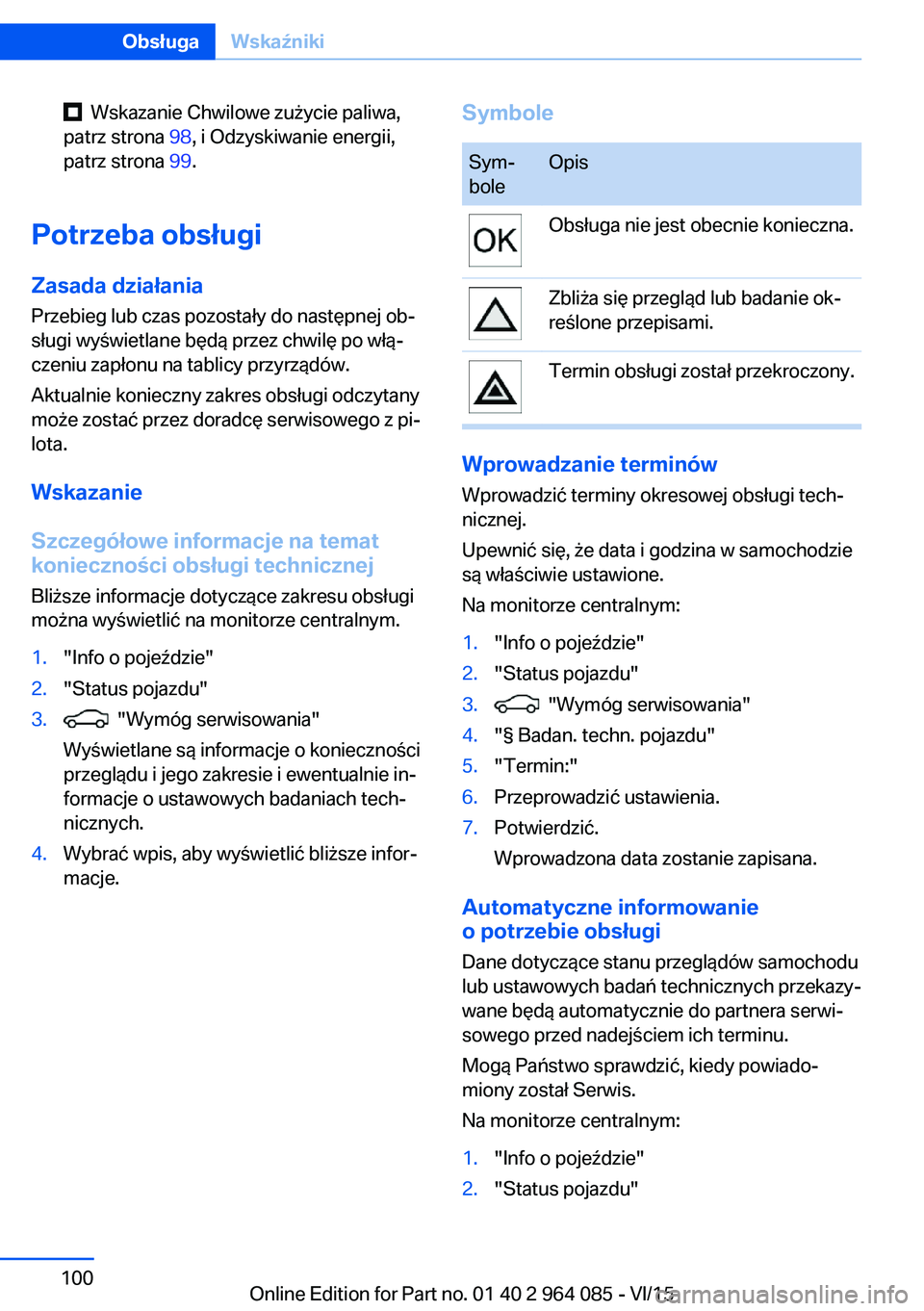 BMW X6 M 2016 Instrukcja obsługi (in Polish) Wskazanie Chwilowe zużycie paliwa,
patrz strona 98, i Odzyskiwanie energii,
patrz strona 99.
Potrzeba obsługi
Zasada działania
Przebieg lub czas pozostały do następnej ob‐
sługi wyświetla BMW X6 M 2016 Instrukcja obsługi (in Polish) Wskazanie Chwilowe zużycie paliwa,
patrz strona 98, i Odzyskiwanie energii,
patrz strona 99.
Potrzeba obsługi
Zasada działania
Przebieg lub czas pozostały do następnej ob‐
sługi wyświetla