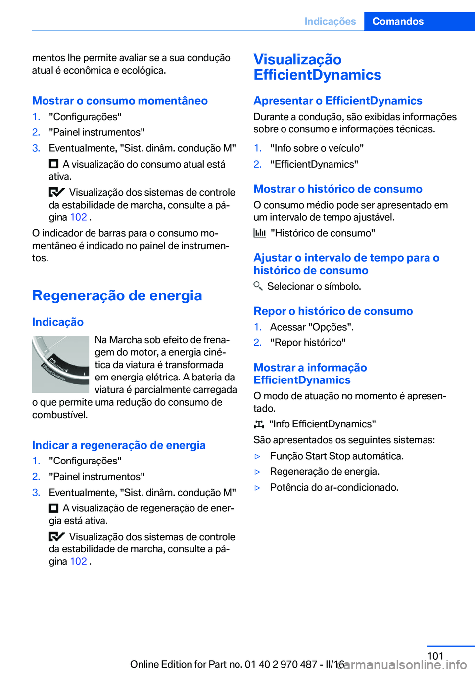 BMW X6 M 2016 Manual do condutor (in Portuguese) mentos lhe permite avaliar se a sua condução
atual é econômica e ecológica.
Mostrar o consumo momentâneo1."Configurações"2."Painel instrumentos"3.Eventualmente, "Sist. din BMW X6 M 2016 Manual do condutor (in Portuguese) mentos lhe permite avaliar se a sua condução
atual é econômica e ecológica.
Mostrar o consumo momentâneo1."Configurações"2."Painel instrumentos"3.Eventualmente, "Sist. din